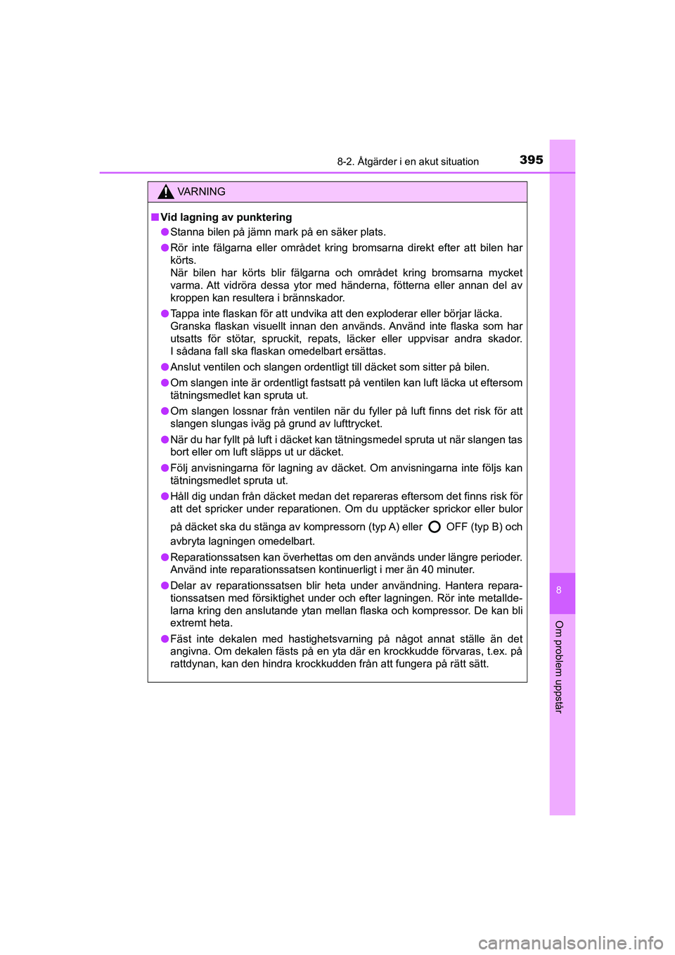 TOYOTA AYGO 2021  Bruksanvisningar (in Swedish) 3958-2. Åtgärder i en akut situation
8
Om problem uppstår
AYGO Europe OM9A012SE
VA R N I N G
nVid lagning av punktering
l Stanna bilen på jämn mark på en säker plats.
l Rör inte fälgarna elle