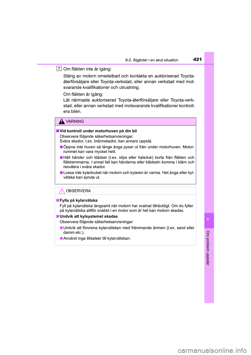 TOYOTA AYGO 2021 Bruksanvisningar (in Swedish) 4218-2. Åtgärder i en akut situation
8
Om problem uppstår
AYGO Europe OM9A012SE
Om fläkten inte är igång:
Stäng av motorn omedelbart och kontakta en auktoriserad Toyota-
återförsäljare eller TOYOTA AYGO 2021 Bruksanvisningar (in Swedish) 4218-2. Åtgärder i en akut situation
8
Om problem uppstår
AYGO Europe OM9A012SE
Om fläkten inte är igång:
Stäng av motorn omedelbart och kontakta en auktoriserad Toyota-
återförsäljare eller