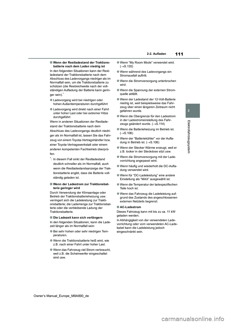 TOYOTA BZ4X 2023  Betriebsanleitungen (in German) 111
2
Owner’s Manual_Europe_M9A890_de
2-2. Aufladen
Elektrofahrzeugsystem
■Wenn der Restladestand der Traktions- batterie nach dem Laden niedrig ist 
In den folgenden Situationen kann der Rest- la