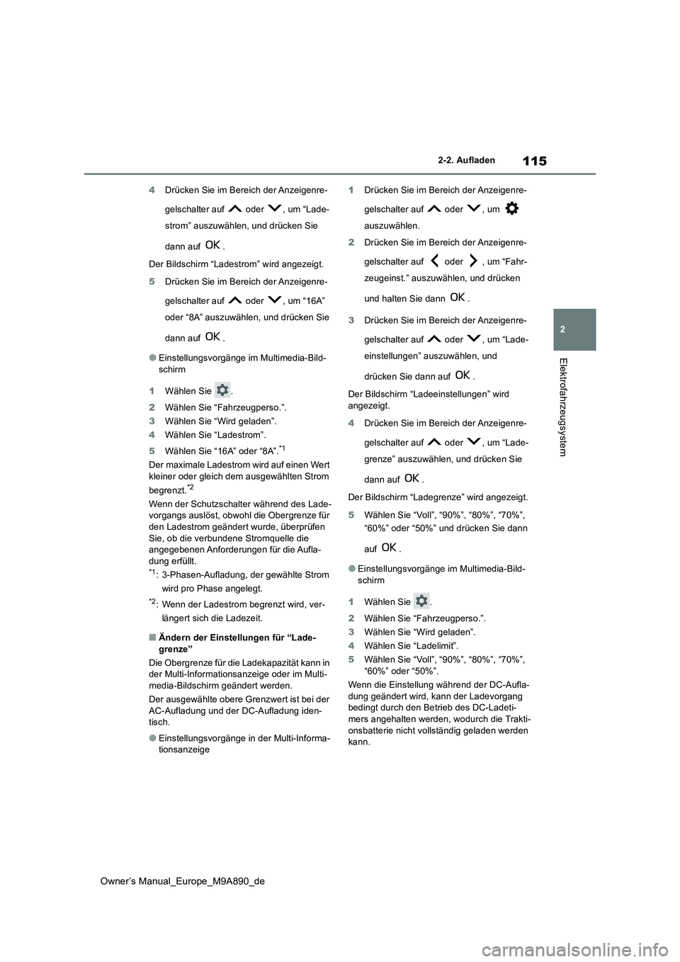 TOYOTA BZ4X 2023  Betriebsanleitungen (in German) 115
2
Owner’s Manual_Europe_M9A890_de
2-2. Aufladen
Elektrofahrzeugsystem
4Drücken Sie im Bereich der Anzeigenre- 
gelschalter auf   oder  , um “Lade- 
strom” auszuwählen, und drücken Sie  
d