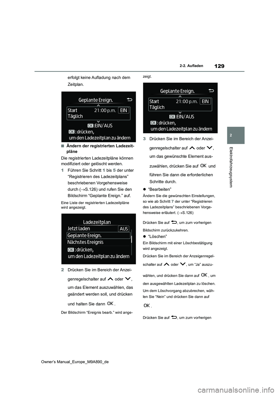 TOYOTA BZ4X 2023 Betriebsanleitungen (in German) 129
2
Owner’s Manual_Europe_M9A890_de
2-2. Aufladen
Elektrofahrzeugsystem
erfolgt keine Aufladung nach dem
Zeitplan.
■Ändern der registrierten Ladezeit-
pläne
Die registrierten Ladezeitplän TOYOTA BZ4X 2023 Betriebsanleitungen (in German) 129
2
Owner’s Manual_Europe_M9A890_de
2-2. Aufladen
Elektrofahrzeugsystem
erfolgt keine Aufladung nach dem
Zeitplan.
■Ändern der registrierten Ladezeit-
pläne
Die registrierten Ladezeitplän