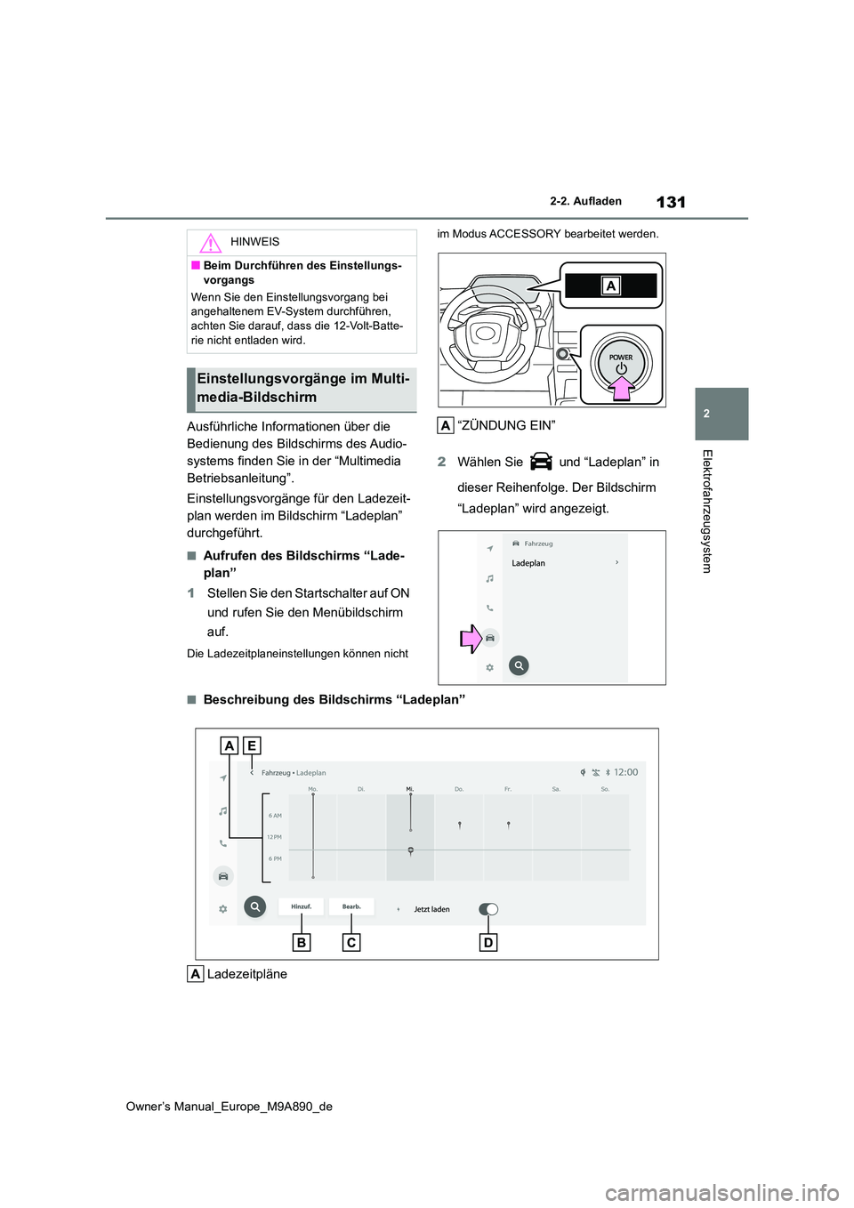 TOYOTA BZ4X 2023  Betriebsanleitungen (in German) 131
2
Owner’s Manual_Europe_M9A890_de
2-2. Aufladen
Elektrofahrzeugsystem
Ausführliche Informationen über die  
Bedienung des Bildschirms des Audio-
systems finden Sie in der “Multimedia 
Betrie