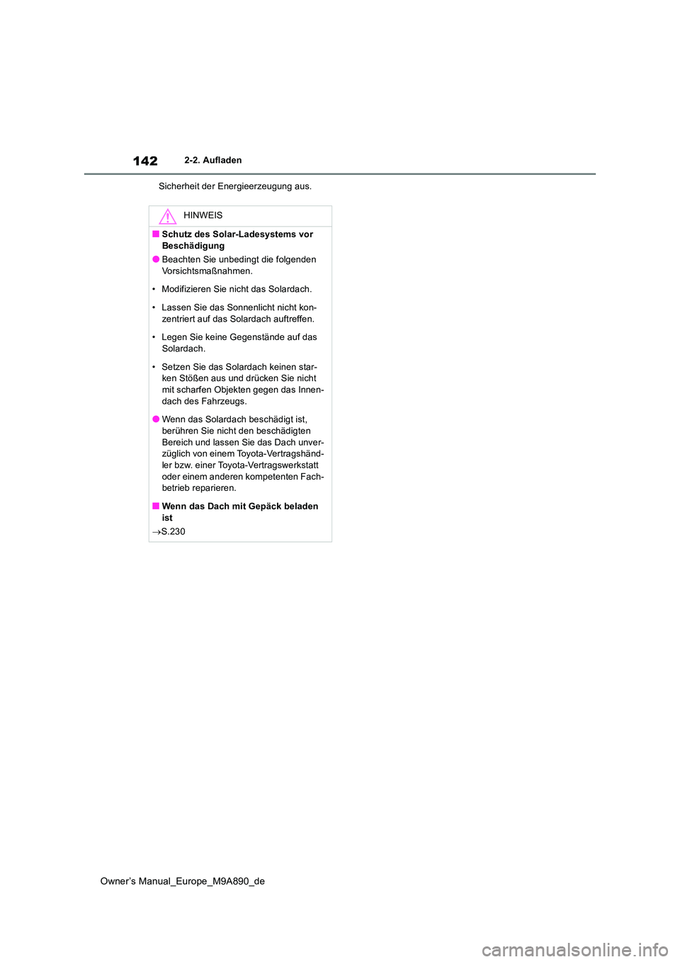 TOYOTA BZ4X 2023  Betriebsanleitungen (in German) 142
Owner’s Manual_Europe_M9A890_de
2-2. Aufladen 
Sicherheit der Energieerzeugung aus.
HINWEIS
■Schutz des Solar-Ladesystems vor  Beschädigung
●Beachten Sie unbedingt die folgenden  
Vorsichts