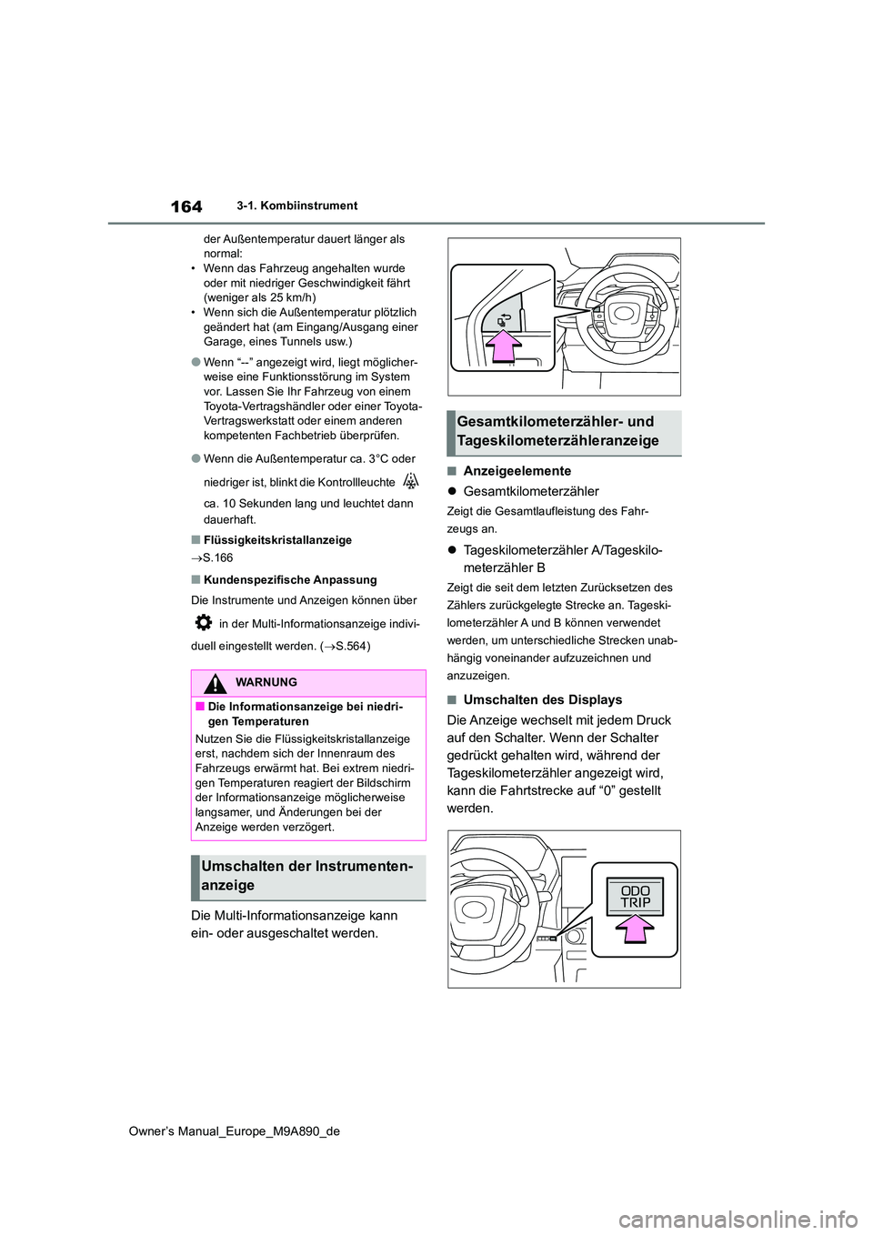 TOYOTA BZ4X 2023  Betriebsanleitungen (in German) 164
Owner’s Manual_Europe_M9A890_de
3-1. Kombiinstrument 
der Außentemperatur dauert länger als  normal:• Wenn das Fahrzeug angehalten wurde  
oder mit niedriger Geschwindigkeit fährt  (weniger