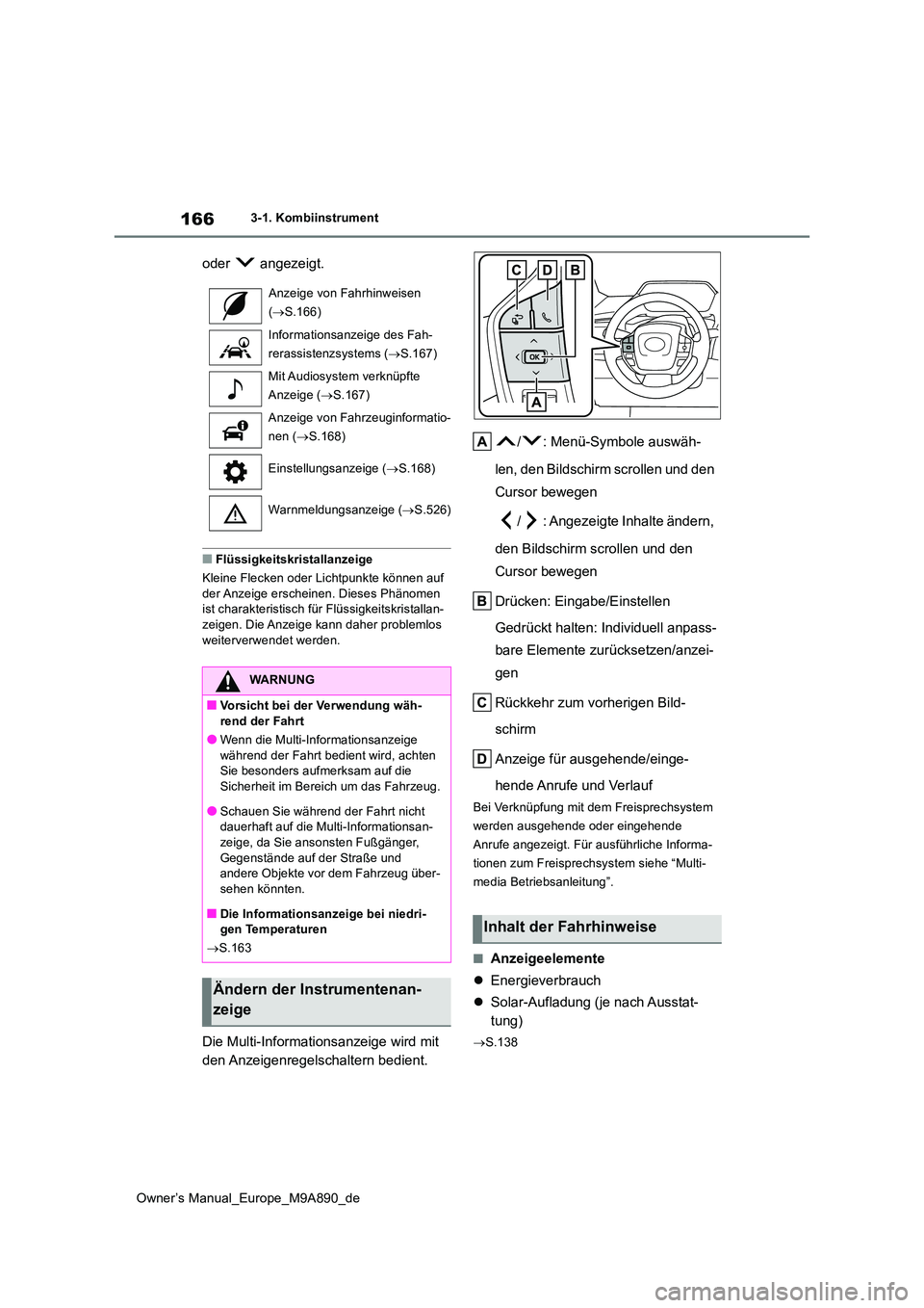 TOYOTA BZ4X 2023  Betriebsanleitungen (in German) 166
Owner’s Manual_Europe_M9A890_de
3-1. Kombiinstrument
oder   angezeigt.
■Flüssigkeitskristallanzeige 
Kleine Flecken oder Lichtpunkte können auf  
der Anzeige erscheinen. Dieses Phänomen  is