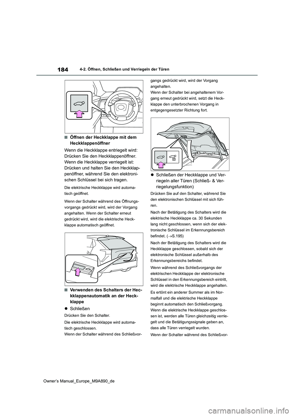 TOYOTA BZ4X 2023 Betriebsanleitungen (in German) 184
Owner’s Manual_Europe_M9A890_de
4-2. Öffnen, Schließen und Verriegeln der Türen
■Öffnen der Heckklappe mit dem
Heckklappenöffner
Wenn die Heckklappe entriegelt wird:
Drücken Sie den TOYOTA BZ4X 2023 Betriebsanleitungen (in German) 184
Owner’s Manual_Europe_M9A890_de
4-2. Öffnen, Schließen und Verriegeln der Türen
■Öffnen der Heckklappe mit dem
Heckklappenöffner
Wenn die Heckklappe entriegelt wird:
Drücken Sie den