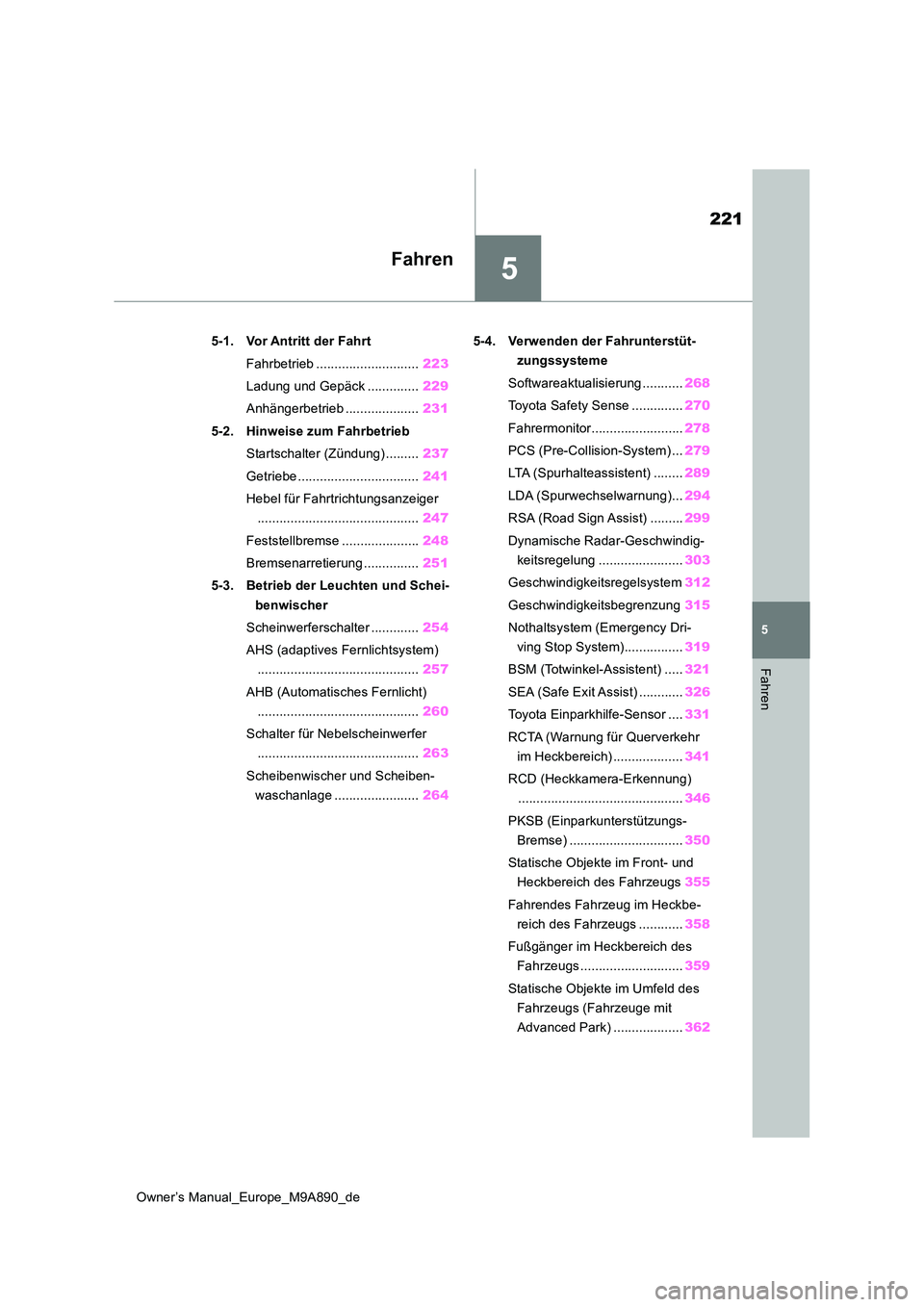 TOYOTA BZ4X 2023 Betriebsanleitungen (in German) 5
221
Owner’s Manual_Europe_M9A890_de
5
Fahren
Fahren
5-1. Vor Antritt der Fahrt
Fahrbetrieb ............................ 223
Ladung und Gepäck .............. 229
Anhängerbetrieb .............. TOYOTA BZ4X 2023 Betriebsanleitungen (in German) 5
221
Owner’s Manual_Europe_M9A890_de
5
Fahren
Fahren
5-1. Vor Antritt der Fahrt
Fahrbetrieb ............................ 223
Ladung und Gepäck .............. 229
Anhängerbetrieb ..............
