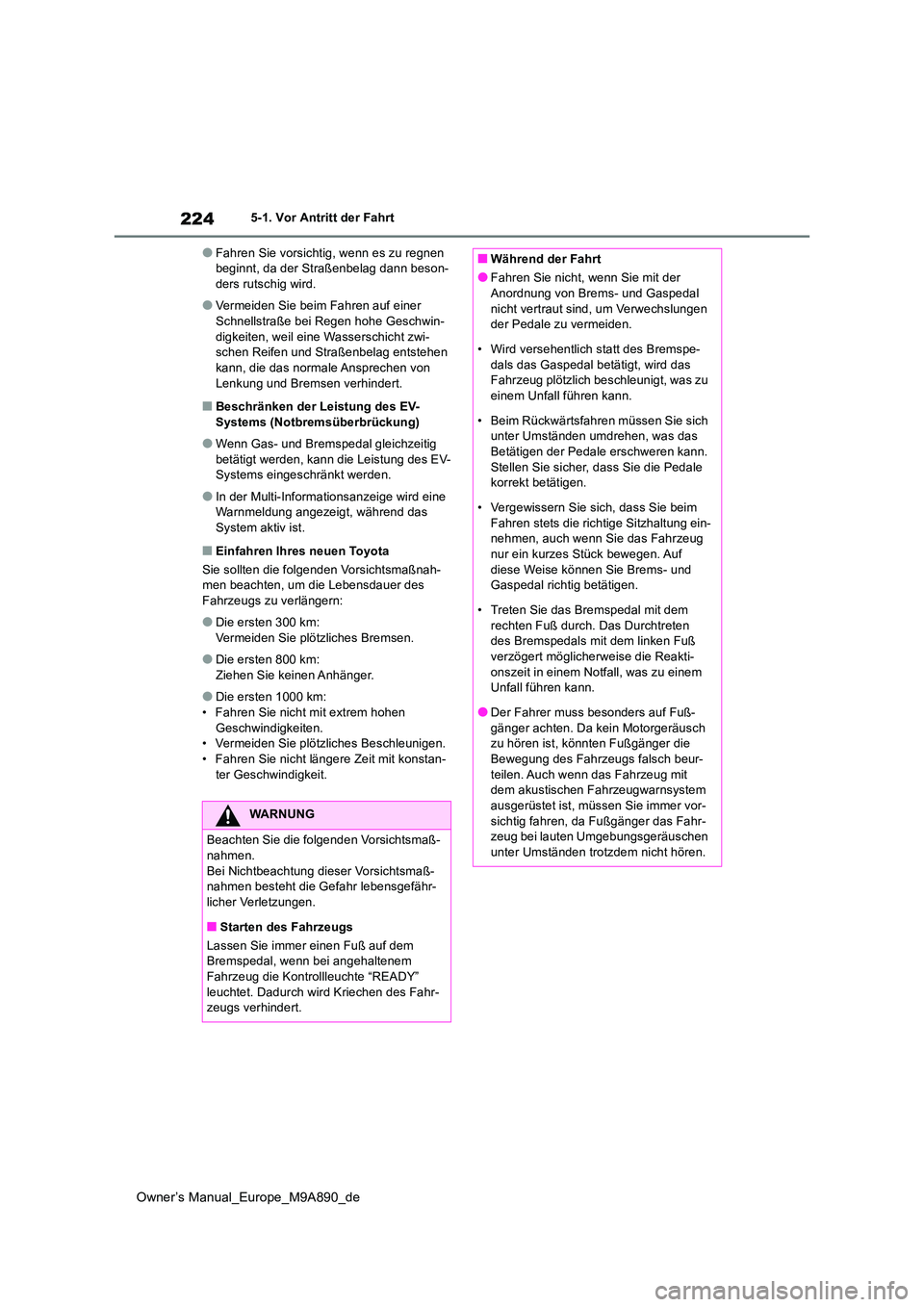 TOYOTA BZ4X 2023 Betriebsanleitungen (in German) 224
Owner’s Manual_Europe_M9A890_de
5-1. Vor Antritt der Fahrt
●Fahren Sie vorsichtig, wenn es zu regnen beginnt, da der Straßenbelag dann beson-ders rutschig wird.
●Vermeiden Sie beim Fahren TOYOTA BZ4X 2023 Betriebsanleitungen (in German) 224
Owner’s Manual_Europe_M9A890_de
5-1. Vor Antritt der Fahrt
●Fahren Sie vorsichtig, wenn es zu regnen beginnt, da der Straßenbelag dann beson-ders rutschig wird.
●Vermeiden Sie beim Fahren