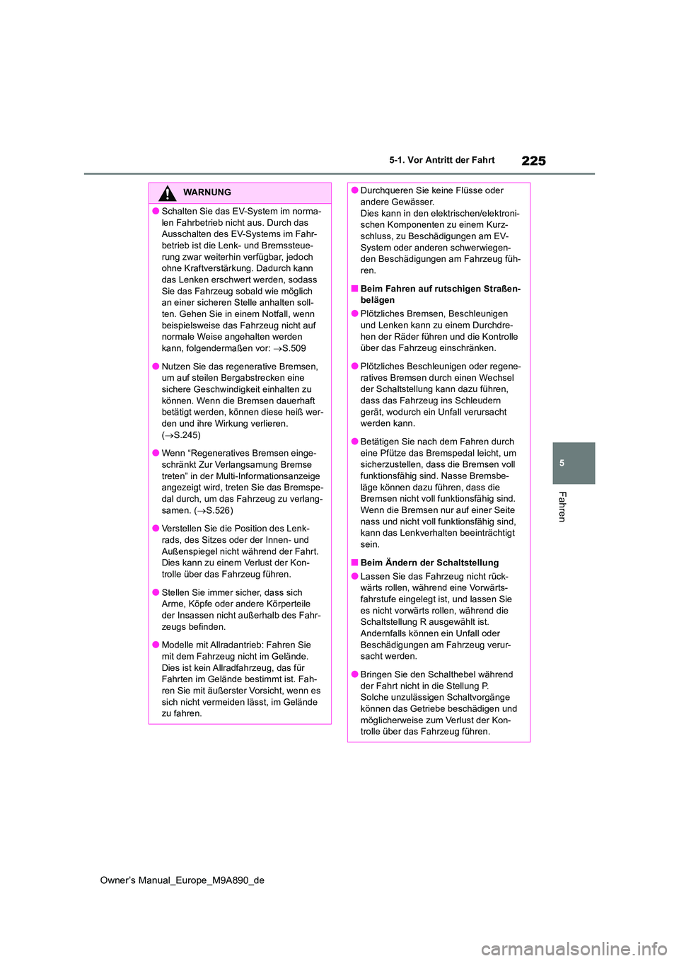TOYOTA BZ4X 2023 Betriebsanleitungen (in German) 225
5
Owner’s Manual_Europe_M9A890_de
5-1. Vor Antritt der Fahrt
Fahren
WARNUNG
●Schalten Sie das EV-System im norma-
len Fahrbetrieb nicht aus. Durch das Ausschalten des EV-Systems im Fahr-betr TOYOTA BZ4X 2023 Betriebsanleitungen (in German) 225
5
Owner’s Manual_Europe_M9A890_de
5-1. Vor Antritt der Fahrt
Fahren
WARNUNG
●Schalten Sie das EV-System im norma-
len Fahrbetrieb nicht aus. Durch das Ausschalten des EV-Systems im Fahr-betr