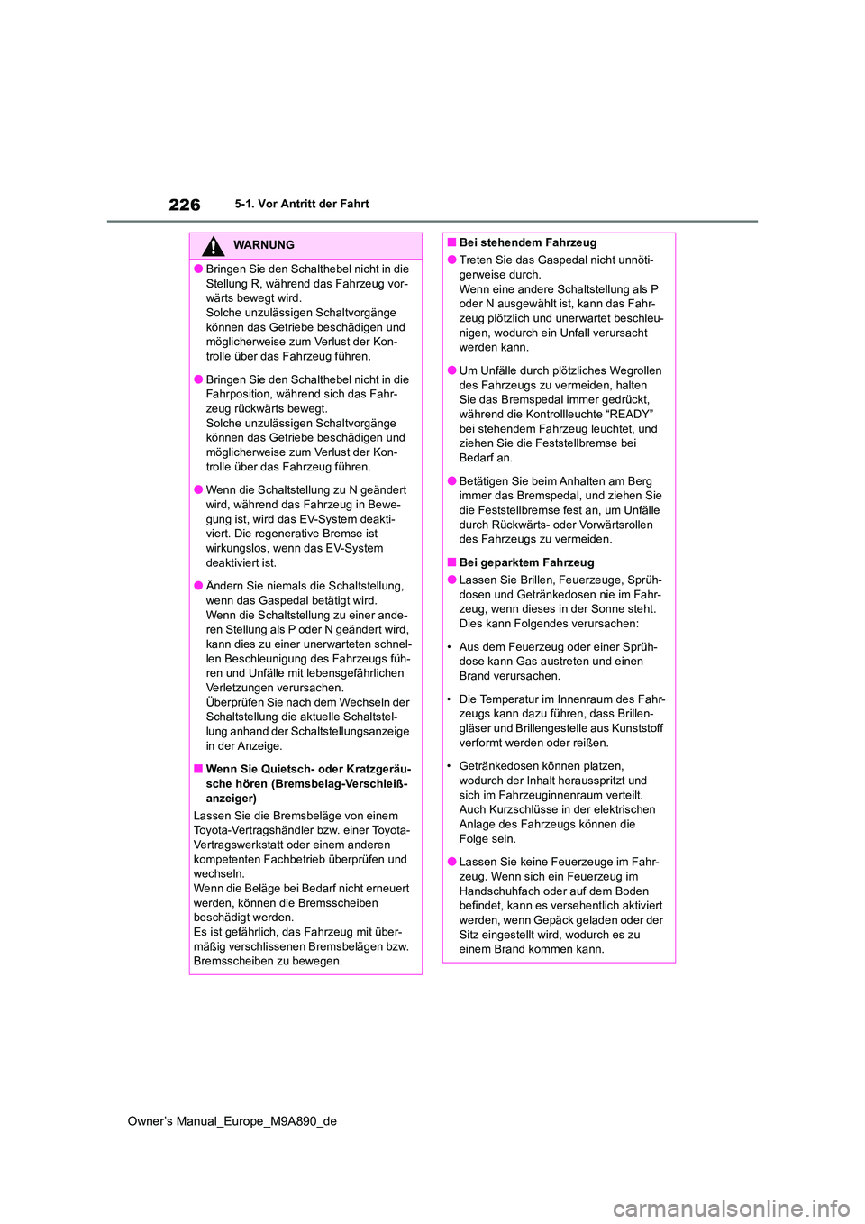 TOYOTA BZ4X 2023 Betriebsanleitungen (in German) 226
Owner’s Manual_Europe_M9A890_de
5-1. Vor Antritt der Fahrt
WARNUNG
●Bringen Sie den Schalthebel nicht in die
Stellung R, während das Fahrzeug vor- wärts bewegt wird.Solche unzulässigen Sc TOYOTA BZ4X 2023 Betriebsanleitungen (in German) 226
Owner’s Manual_Europe_M9A890_de
5-1. Vor Antritt der Fahrt
WARNUNG
●Bringen Sie den Schalthebel nicht in die
Stellung R, während das Fahrzeug vor- wärts bewegt wird.Solche unzulässigen Sc