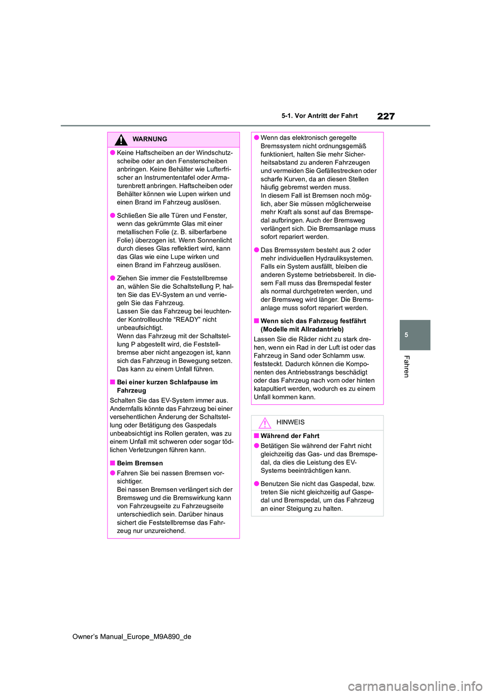 TOYOTA BZ4X 2023 Betriebsanleitungen (in German) 227
5
Owner’s Manual_Europe_M9A890_de
5-1. Vor Antritt der Fahrt
Fahren
WARNUNG
●Keine Haftscheiben an der Windschutz-
scheibe oder an den Fensterscheiben anbringen. Keine Behälter wie Lufterfr TOYOTA BZ4X 2023 Betriebsanleitungen (in German) 227
5
Owner’s Manual_Europe_M9A890_de
5-1. Vor Antritt der Fahrt
Fahren
WARNUNG
●Keine Haftscheiben an der Windschutz-
scheibe oder an den Fensterscheiben anbringen. Keine Behälter wie Lufterfr