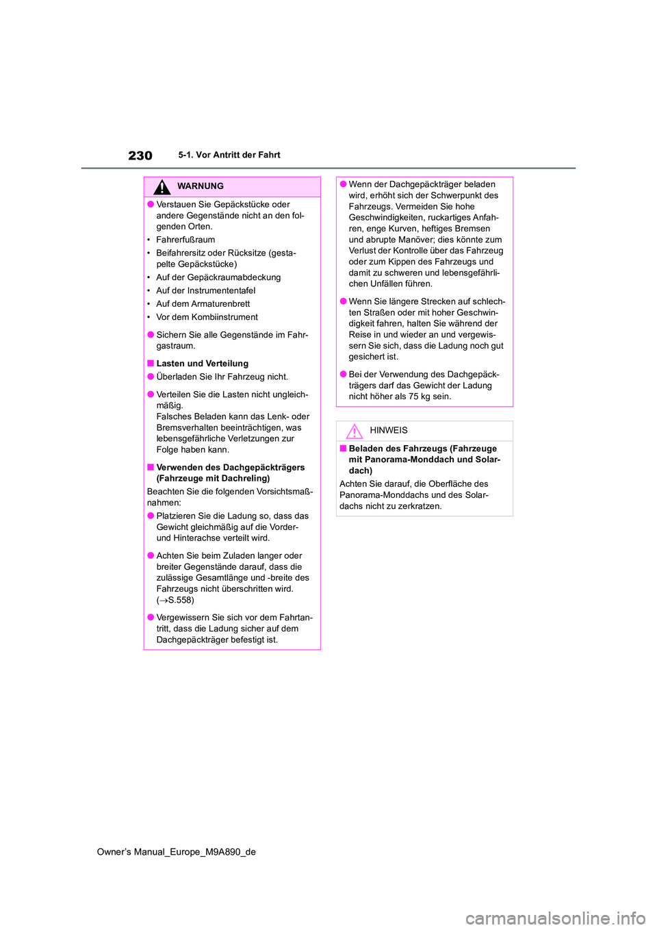 TOYOTA BZ4X 2023 Betriebsanleitungen (in German) 230
Owner’s Manual_Europe_M9A890_de
5-1. Vor Antritt der Fahrt
WARNUNG
●Verstauen Sie Gepäckstücke oder
andere Gegenstände nicht an den fol- genden Orten.
• Fahrerfußraum
• Beifahrersit TOYOTA BZ4X 2023 Betriebsanleitungen (in German) 230
Owner’s Manual_Europe_M9A890_de
5-1. Vor Antritt der Fahrt
WARNUNG
●Verstauen Sie Gepäckstücke oder
andere Gegenstände nicht an den fol- genden Orten.
• Fahrerfußraum
• Beifahrersit