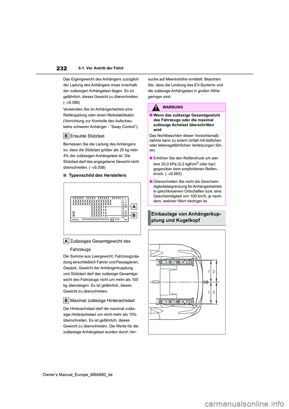 TOYOTA BZ4X 2023 Betriebsanleitungen (in German) 232
Owner’s Manual_Europe_M9A890_de
5-1. Vor Antritt der Fahrt
Das Eigengewicht des Anhängers zuzüglich
der Ladung des Anhängers muss innerhalb
der zulässigen Anhängelast liegen. Es ist
ge TOYOTA BZ4X 2023 Betriebsanleitungen (in German) 232
Owner’s Manual_Europe_M9A890_de
5-1. Vor Antritt der Fahrt
Das Eigengewicht des Anhängers zuzüglich
der Ladung des Anhängers muss innerhalb
der zulässigen Anhängelast liegen. Es ist
ge