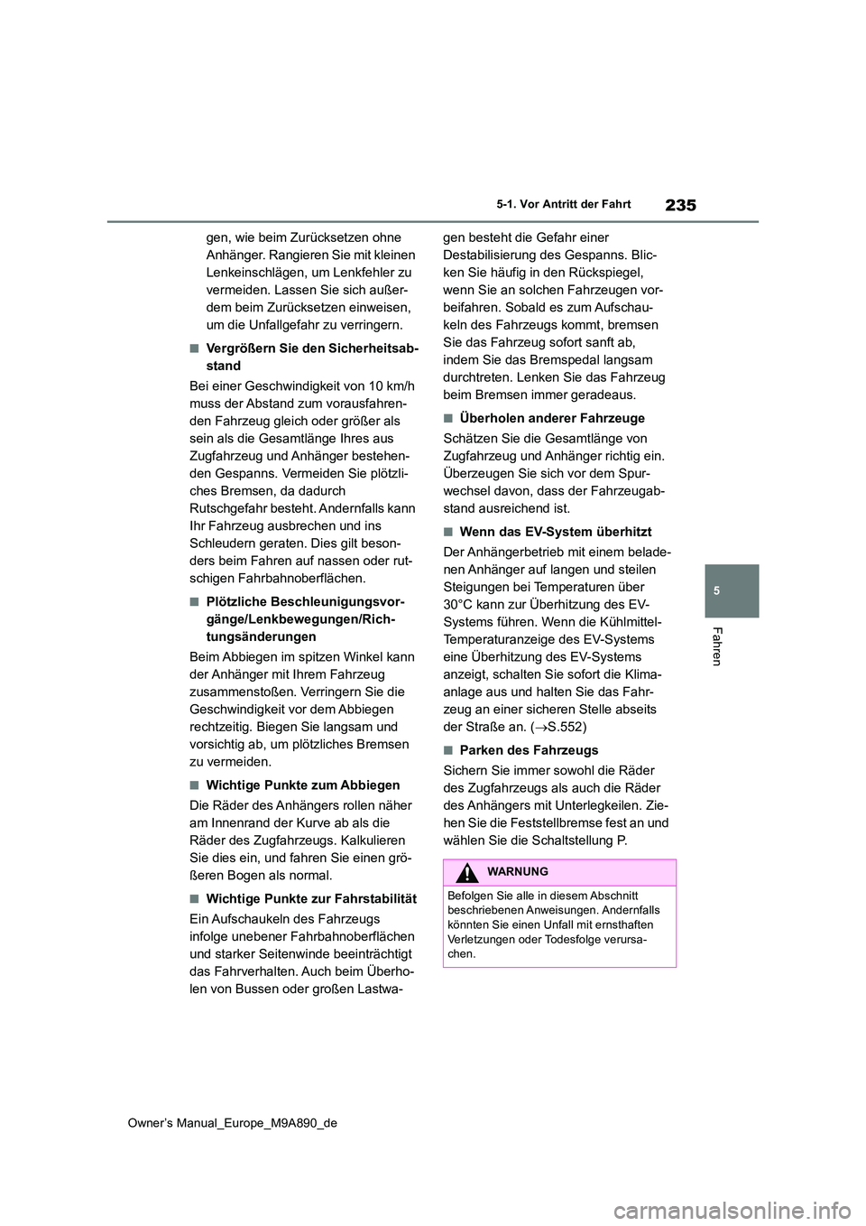 TOYOTA BZ4X 2023 Betriebsanleitungen (in German) 235
5
Owner’s Manual_Europe_M9A890_de
5-1. Vor Antritt der Fahrt
Fahren
gen, wie beim Zurücksetzen ohne
Anhänger. Rangieren Sie mit kleinen
Lenkeinschlägen, um Lenkfehler zu
vermeiden. Lassen TOYOTA BZ4X 2023 Betriebsanleitungen (in German) 235
5
Owner’s Manual_Europe_M9A890_de
5-1. Vor Antritt der Fahrt
Fahren
gen, wie beim Zurücksetzen ohne
Anhänger. Rangieren Sie mit kleinen
Lenkeinschlägen, um Lenkfehler zu
vermeiden. Lassen