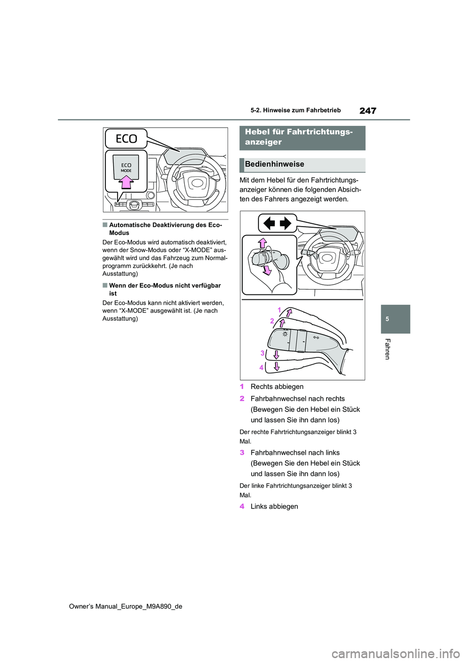 TOYOTA BZ4X 2023  Betriebsanleitungen (in German) 247
5
Owner’s Manual_Europe_M9A890_de
5-2. Hinweise zum Fahrbetrieb
Fahren
■Automatische Deaktivierung des Eco- Modus 
Der Eco-Modus wird automatisch deaktiviert,  wenn der Snow-Modus oder “X-MO