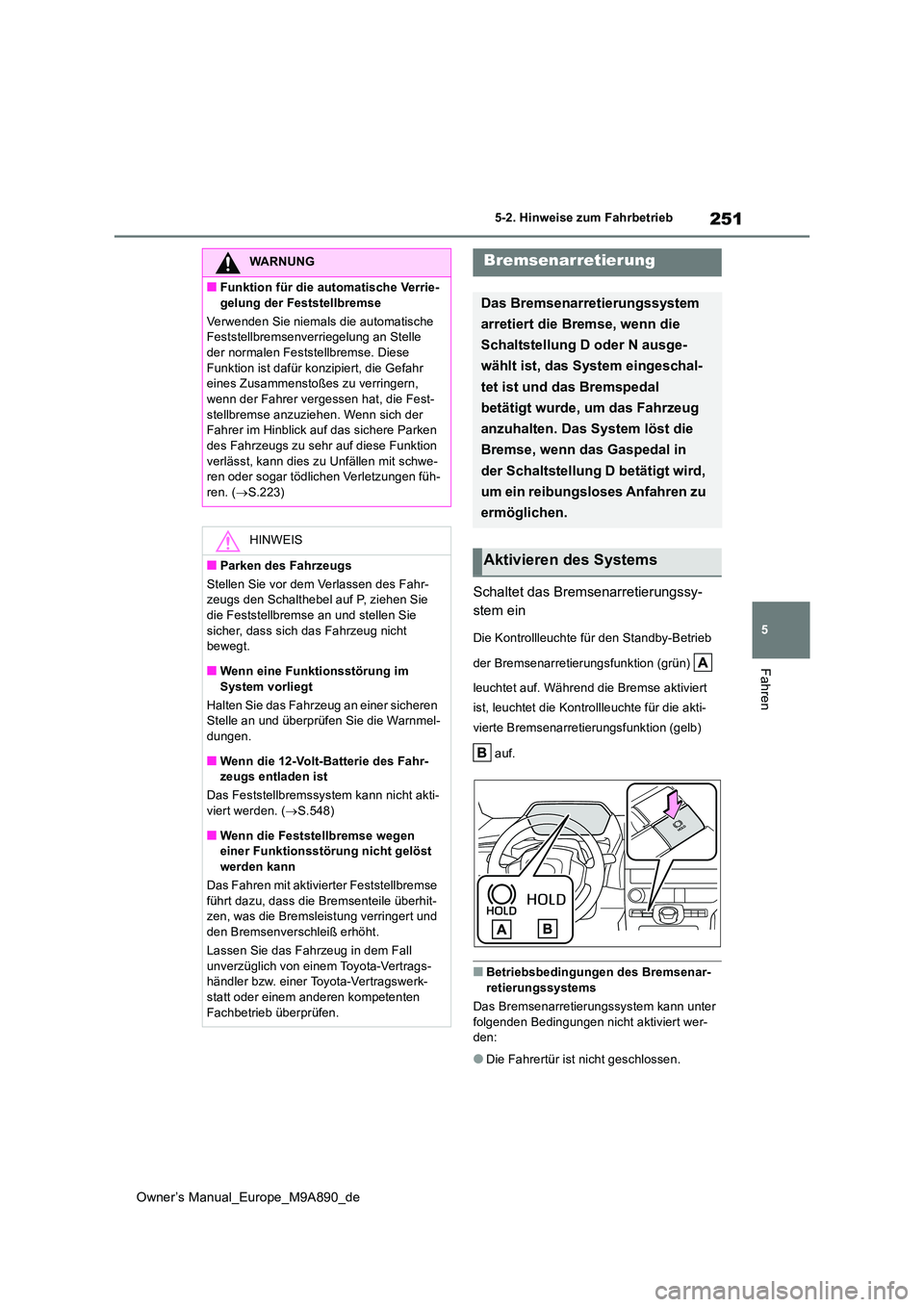 TOYOTA BZ4X 2023 Betriebsanleitungen (in German) 251
5
Owner’s Manual_Europe_M9A890_de
5-2. Hinweise zum Fahrbetrieb
Fahren
Schaltet das Bremsenarretierungssy-
stem ein
Die Kontrollleuchte für den Standby-Betrieb
der Bremsenarretierungsfunktio TOYOTA BZ4X 2023 Betriebsanleitungen (in German) 251
5
Owner’s Manual_Europe_M9A890_de
5-2. Hinweise zum Fahrbetrieb
Fahren
Schaltet das Bremsenarretierungssy-
stem ein
Die Kontrollleuchte für den Standby-Betrieb
der Bremsenarretierungsfunktio