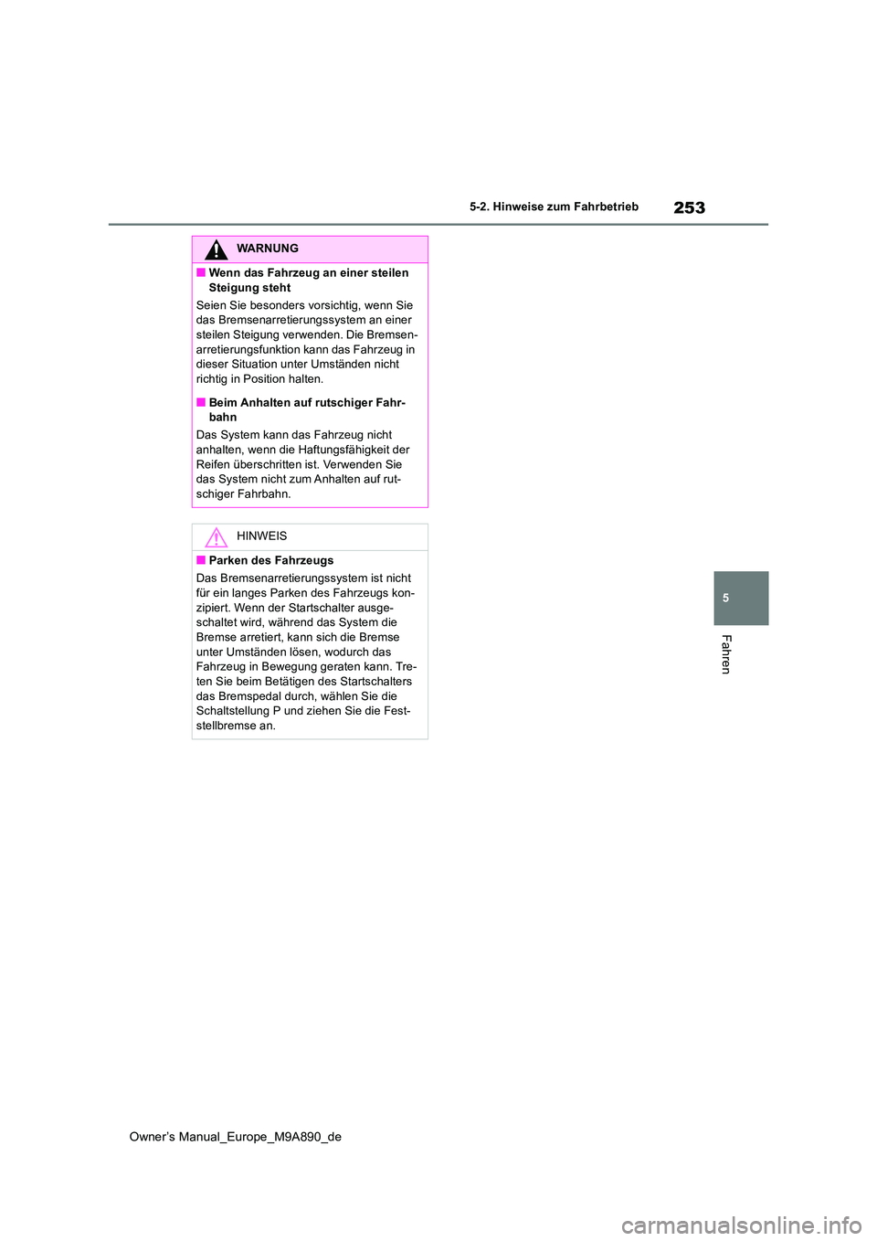 TOYOTA BZ4X 2023 Betriebsanleitungen (in German) 253
5
Owner’s Manual_Europe_M9A890_de
5-2. Hinweise zum Fahrbetrieb
Fahren
WARNUNG
■Wenn das Fahrzeug an einer steilen
Steigung steht
Seien Sie besonders vorsichtig, wenn Sie das Bremsenarreti TOYOTA BZ4X 2023 Betriebsanleitungen (in German) 253
5
Owner’s Manual_Europe_M9A890_de
5-2. Hinweise zum Fahrbetrieb
Fahren
WARNUNG
■Wenn das Fahrzeug an einer steilen
Steigung steht
Seien Sie besonders vorsichtig, wenn Sie das Bremsenarreti