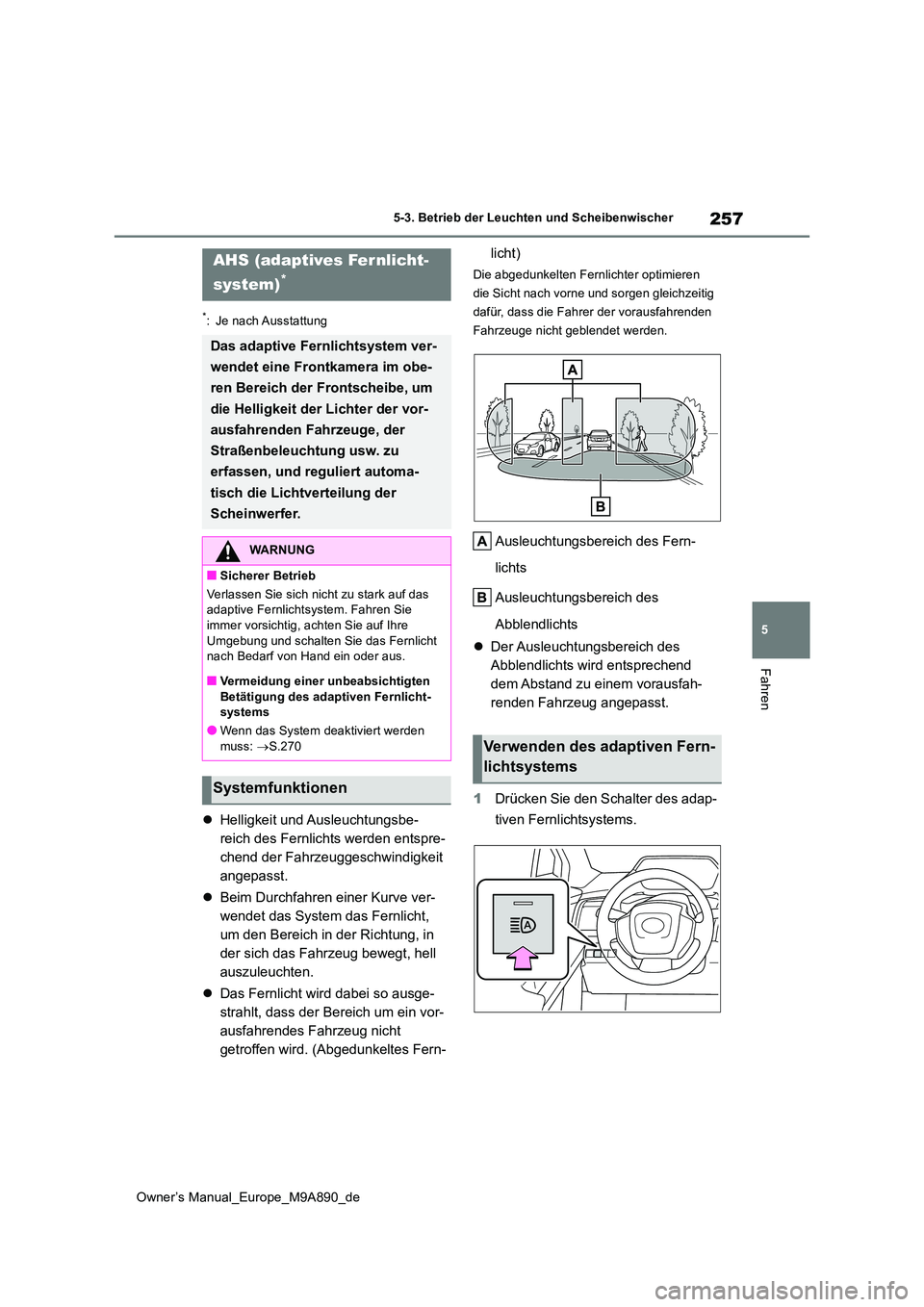 TOYOTA BZ4X 2023 Betriebsanleitungen (in German) 257
5
Owner’s Manual_Europe_M9A890_de
5-3. Betrieb der Leuchten und Scheibenwischer
Fahren
*: Je nach Ausstattung
Helligkeit und Ausleuchtungsbe-
reich des Fernlichts werden entspre-
chend der F TOYOTA BZ4X 2023 Betriebsanleitungen (in German) 257
5
Owner’s Manual_Europe_M9A890_de
5-3. Betrieb der Leuchten und Scheibenwischer
Fahren
*: Je nach Ausstattung
Helligkeit und Ausleuchtungsbe-
reich des Fernlichts werden entspre-
chend der F