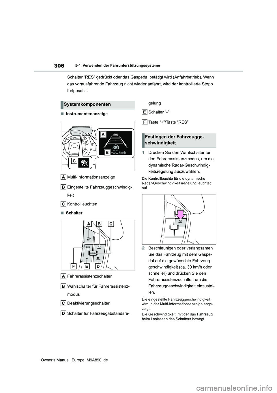 TOYOTA BZ4X 2023 Betriebsanleitungen (in German) 306
Owner’s Manual_Europe_M9A890_de
5-4. Verwenden der Fahrunterstützungssysteme
Schalter “RES” gedrückt oder das Gaspedal betätigt wird (Anfahrbetrieb). Wenn
das vorausfahrende Fahrzeug ni TOYOTA BZ4X 2023 Betriebsanleitungen (in German) 306
Owner’s Manual_Europe_M9A890_de
5-4. Verwenden der Fahrunterstützungssysteme
Schalter “RES” gedrückt oder das Gaspedal betätigt wird (Anfahrbetrieb). Wenn
das vorausfahrende Fahrzeug ni