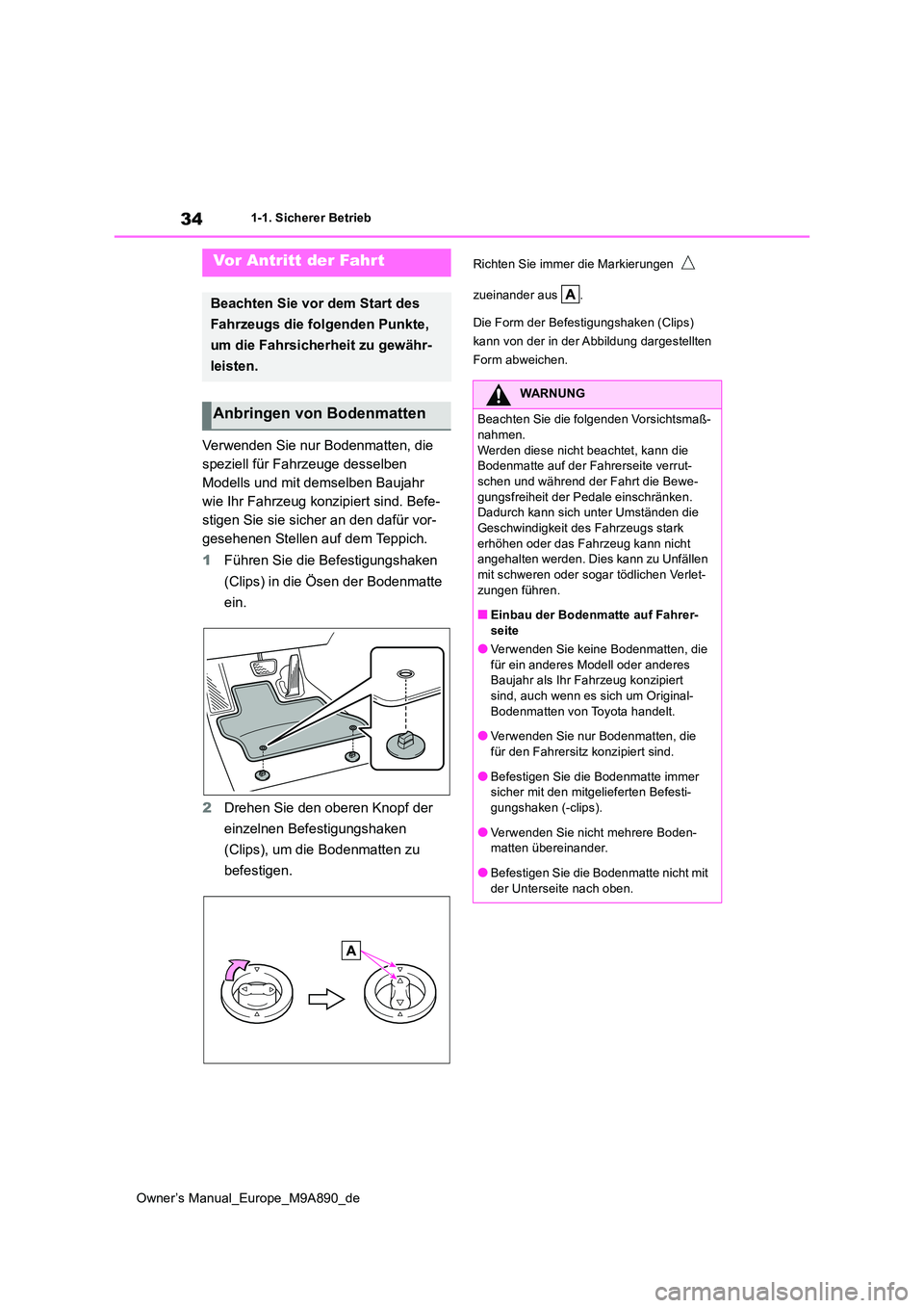 TOYOTA BZ4X 2023  Betriebsanleitungen (in German) 34
Owner’s Manual_Europe_M9A890_de
1-1. Sicherer Betrieb
1-1.Sicherer Betrieb
Verwenden Sie nur Bodenmatten, die  
speziell für Fahrzeuge desselben 
Modells und mit demselben Baujahr 
wie Ihr Fahrz