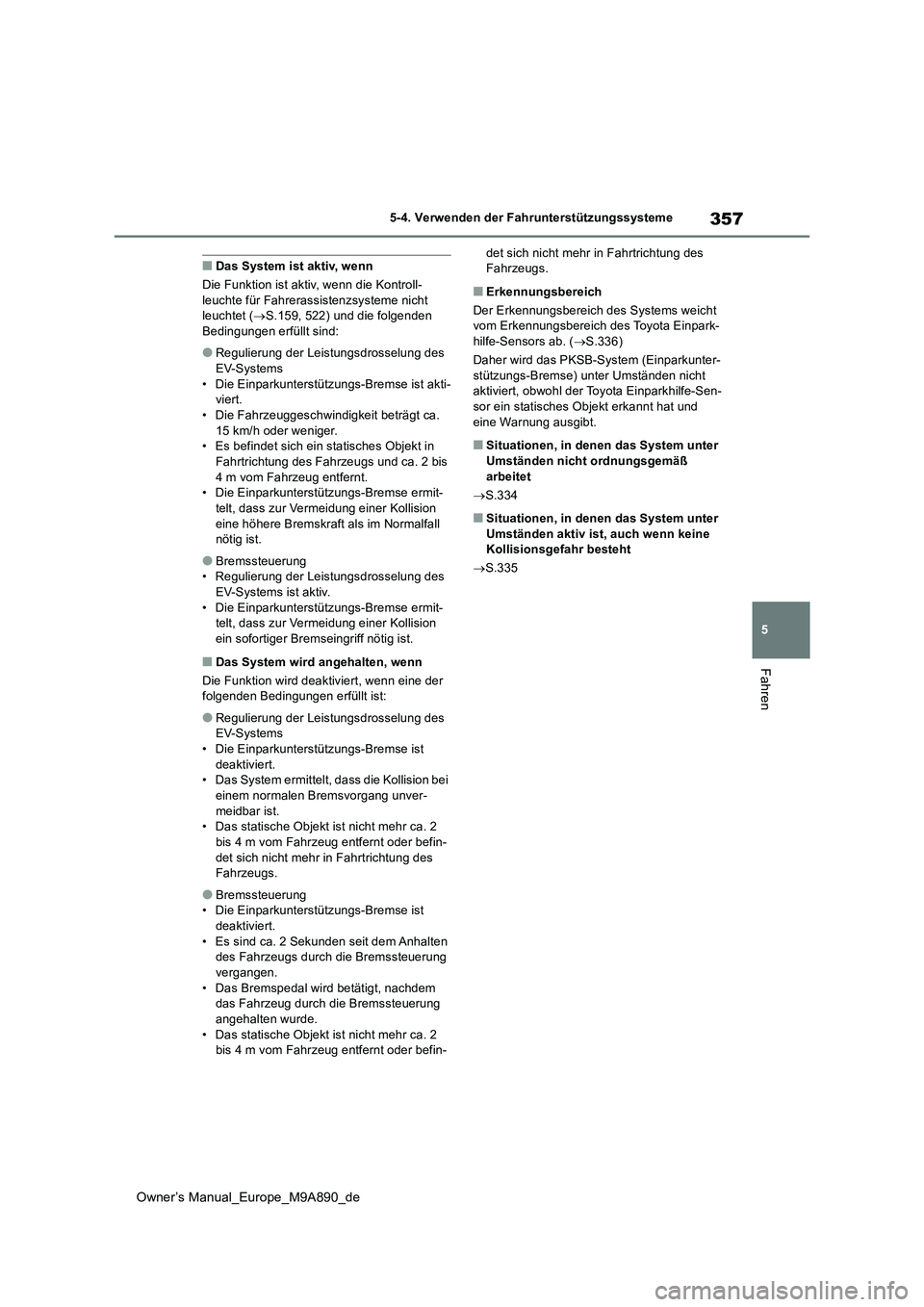 TOYOTA BZ4X 2023 Betriebsanleitungen (in German) 357
5
Owner’s Manual_Europe_M9A890_de
5-4. Verwenden der Fahrunterstützungssysteme
Fahren
■Das System ist aktiv, wenn
Die Funktion ist aktiv, wenn die Kontroll- leuchte für Fahrerassistenzsyste TOYOTA BZ4X 2023 Betriebsanleitungen (in German) 357
5
Owner’s Manual_Europe_M9A890_de
5-4. Verwenden der Fahrunterstützungssysteme
Fahren
■Das System ist aktiv, wenn
Die Funktion ist aktiv, wenn die Kontroll- leuchte für Fahrerassistenzsyste