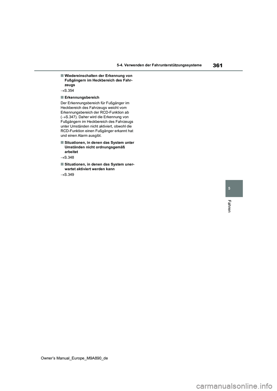 TOYOTA BZ4X 2023  Betriebsanleitungen (in German) 361
5
Owner’s Manual_Europe_M9A890_de
5-4. Verwenden der Fahrunterstützungssysteme
Fahren
■Wiedereinschalten der Erkennung von  Fußgängern im Heckbereich des Fahr-zeugs 
 S.354
■Erkennungs