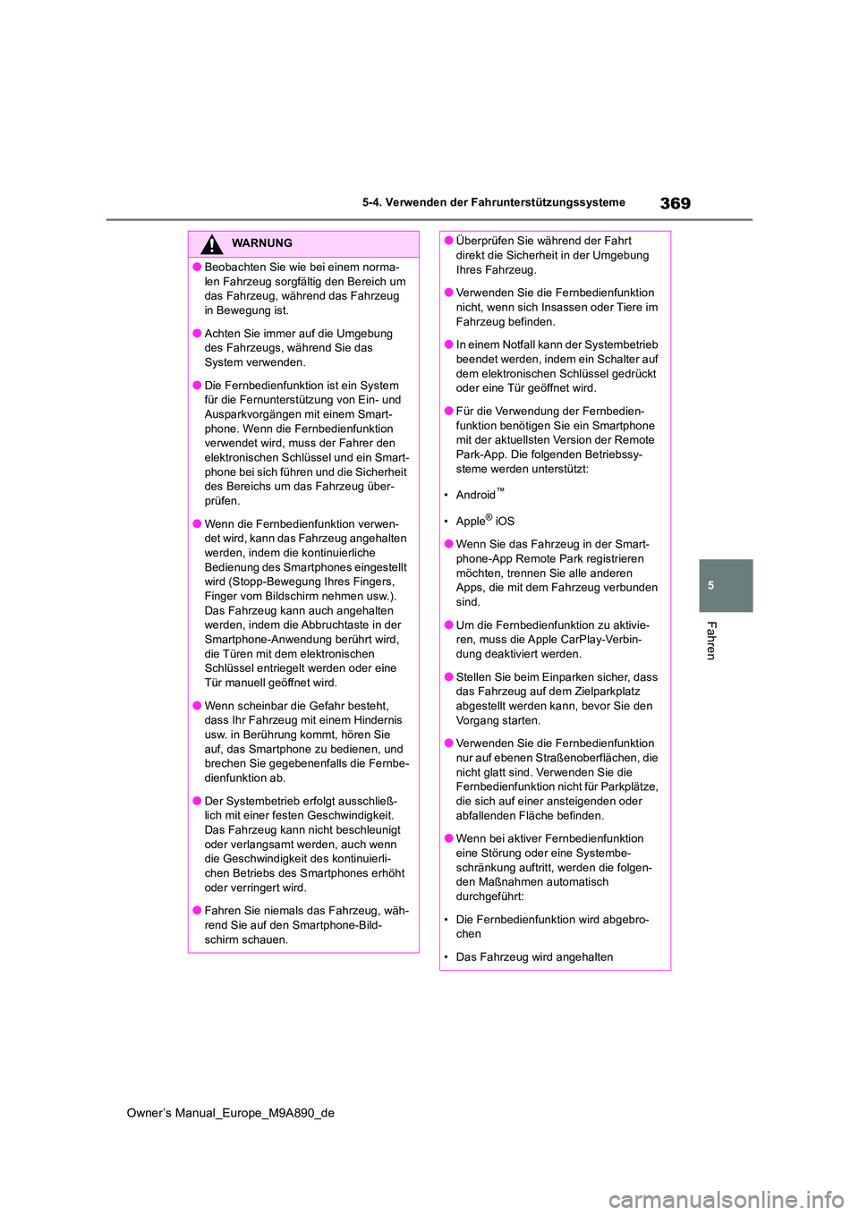 TOYOTA BZ4X 2023  Betriebsanleitungen (in German) 369
5
Owner’s Manual_Europe_M9A890_de
5-4. Verwenden der Fahrunterstützungssysteme
Fahren
WARNUNG
●Beobachten Sie wie bei einem norma- 
len Fahrzeug sorgfältig den Bereich um  das Fahrzeug, wäh