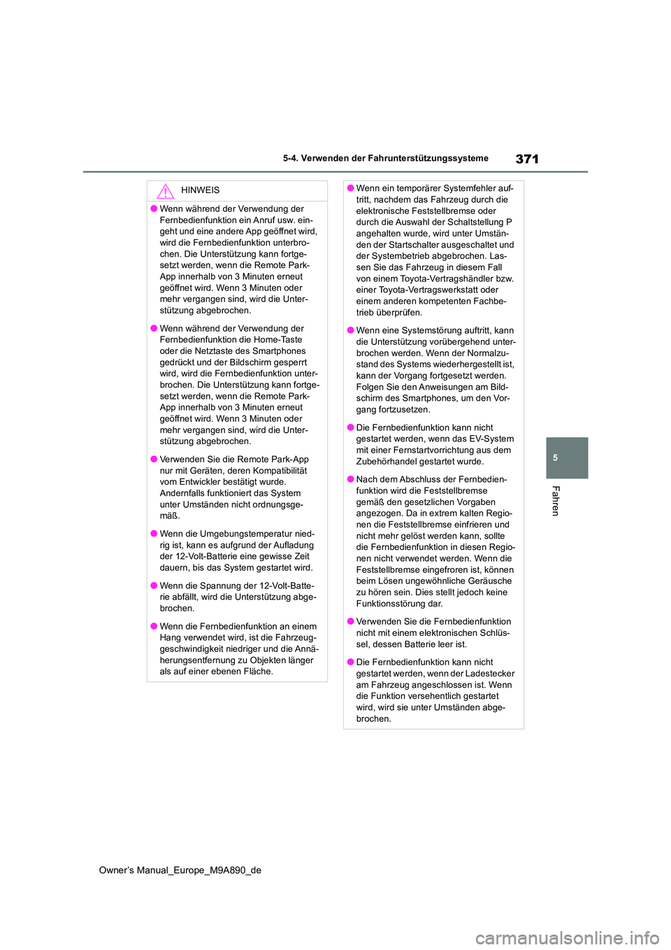 TOYOTA BZ4X 2023  Betriebsanleitungen (in German) 371
5
Owner’s Manual_Europe_M9A890_de
5-4. Verwenden der Fahrunterstützungssysteme
Fahren
HINWEIS
●Wenn während der Verwendung der  
Fernbedienfunktion ein Anruf usw. ein- geht und eine andere A