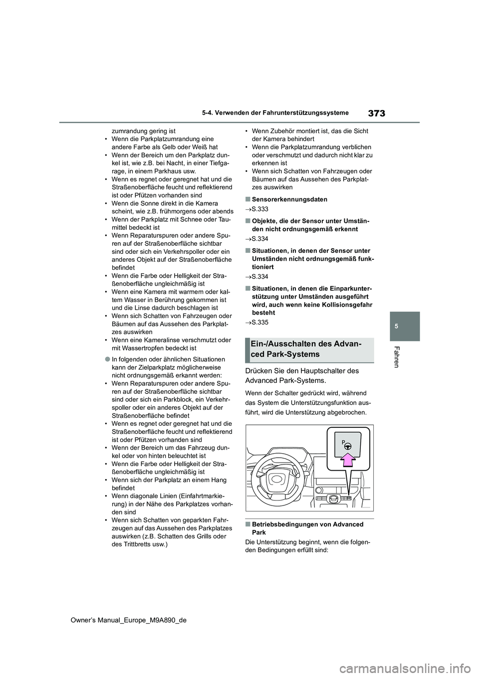 TOYOTA BZ4X 2023  Betriebsanleitungen (in German) 373
5
Owner’s Manual_Europe_M9A890_de
5-4. Verwenden der Fahrunterstützungssysteme
Fahren
zumrandung gering ist • Wenn die Parkplatzumrandung eine andere Farbe als Gelb oder Weiß hat 
• Wenn d