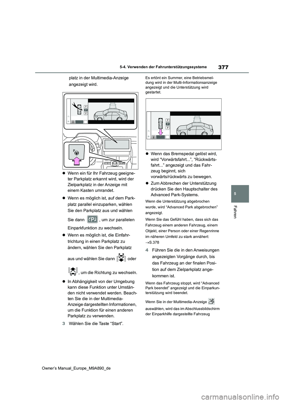 TOYOTA BZ4X 2023  Betriebsanleitungen (in German) 377
5
Owner’s Manual_Europe_M9A890_de
5-4. Verwenden der Fahrunterstützungssysteme
Fahren
platz in der Multimedia-Anzeige  
angezeigt wird. 
 Wenn ein für Ihr Fahrzeug geeigne- 
ter Parkplatz e