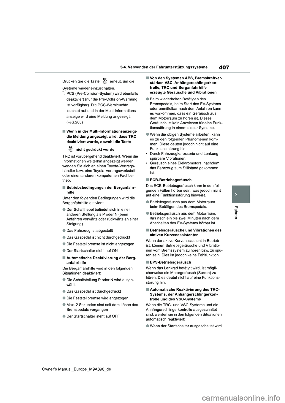 TOYOTA BZ4X 2023 Betriebsanleitungen (in German) 407
5
Owner’s Manual_Europe_M9A890_de
5-4. Verwenden der Fahrunterstützungssysteme
Fahren
Drücken Sie die Taste erneut, um die
Systeme wieder einzuschalten.*: PCS (Pre-Collision-System) wird e TOYOTA BZ4X 2023 Betriebsanleitungen (in German) 407
5
Owner’s Manual_Europe_M9A890_de
5-4. Verwenden der Fahrunterstützungssysteme
Fahren
Drücken Sie die Taste erneut, um die
Systeme wieder einzuschalten.*: PCS (Pre-Collision-System) wird e