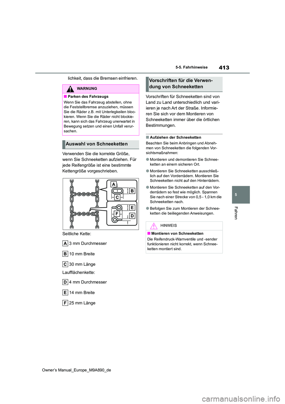 TOYOTA BZ4X 2023 Betriebsanleitungen (in German) 413
5
Owner’s Manual_Europe_M9A890_de
5-5. Fahrhinweise
Fahren
lichkeit, dass die Bremsen einfrieren.
Verwenden Sie die korrekte Größe,
wenn Sie Schneeketten aufziehen. Für
jede Reifengröße TOYOTA BZ4X 2023 Betriebsanleitungen (in German) 413
5
Owner’s Manual_Europe_M9A890_de
5-5. Fahrhinweise
Fahren
lichkeit, dass die Bremsen einfrieren.
Verwenden Sie die korrekte Größe,
wenn Sie Schneeketten aufziehen. Für
jede Reifengröße