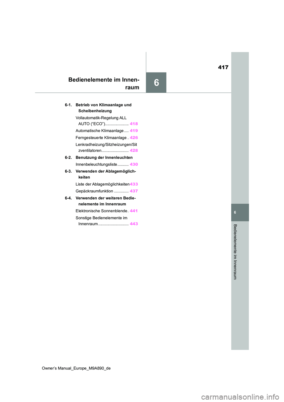 TOYOTA BZ4X 2023  Betriebsanleitungen (in German) 6
417
Owner’s Manual_Europe_M9A890_de
6
Bedienelemente im Innenraum
Bedienelemente im Innen- 
raum
6-1. Betrieb von Klimaanlage und  
Scheibenheizung 
Vollautomatik-Regelung ALL  
AUTO (“ECO”)..