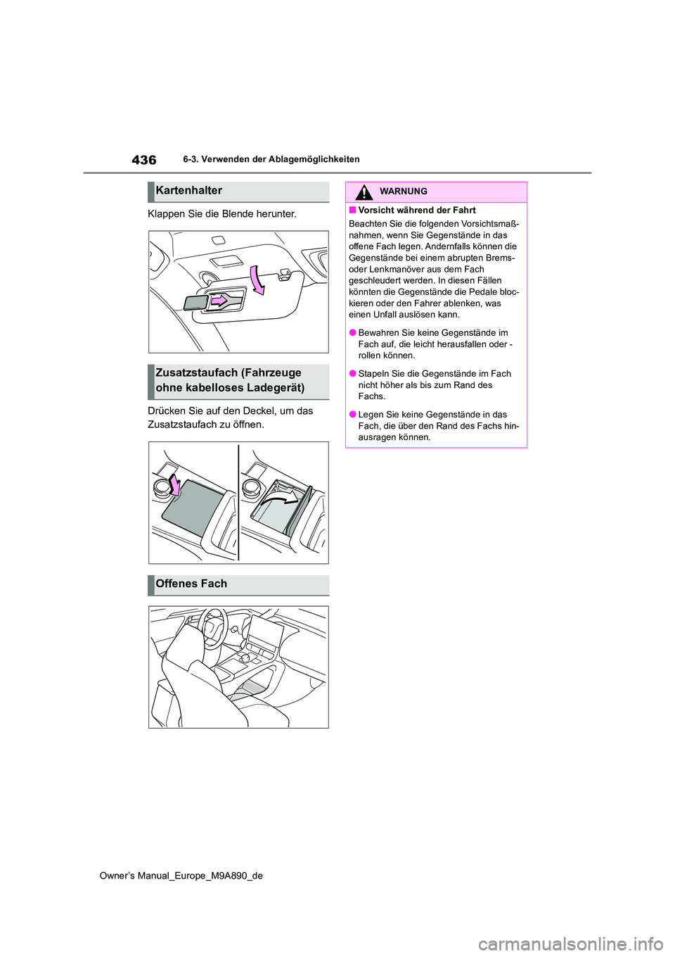 TOYOTA BZ4X 2023  Betriebsanleitungen (in German) 436
Owner’s Manual_Europe_M9A890_de
6-3. Verwenden der Ablagemöglichkeiten
Klappen Sie die Blende herunter. 
Drücken Sie auf den Deckel, um das  
Zusatzstaufach zu öffnen.
Kartenhalter
Zusatzstau