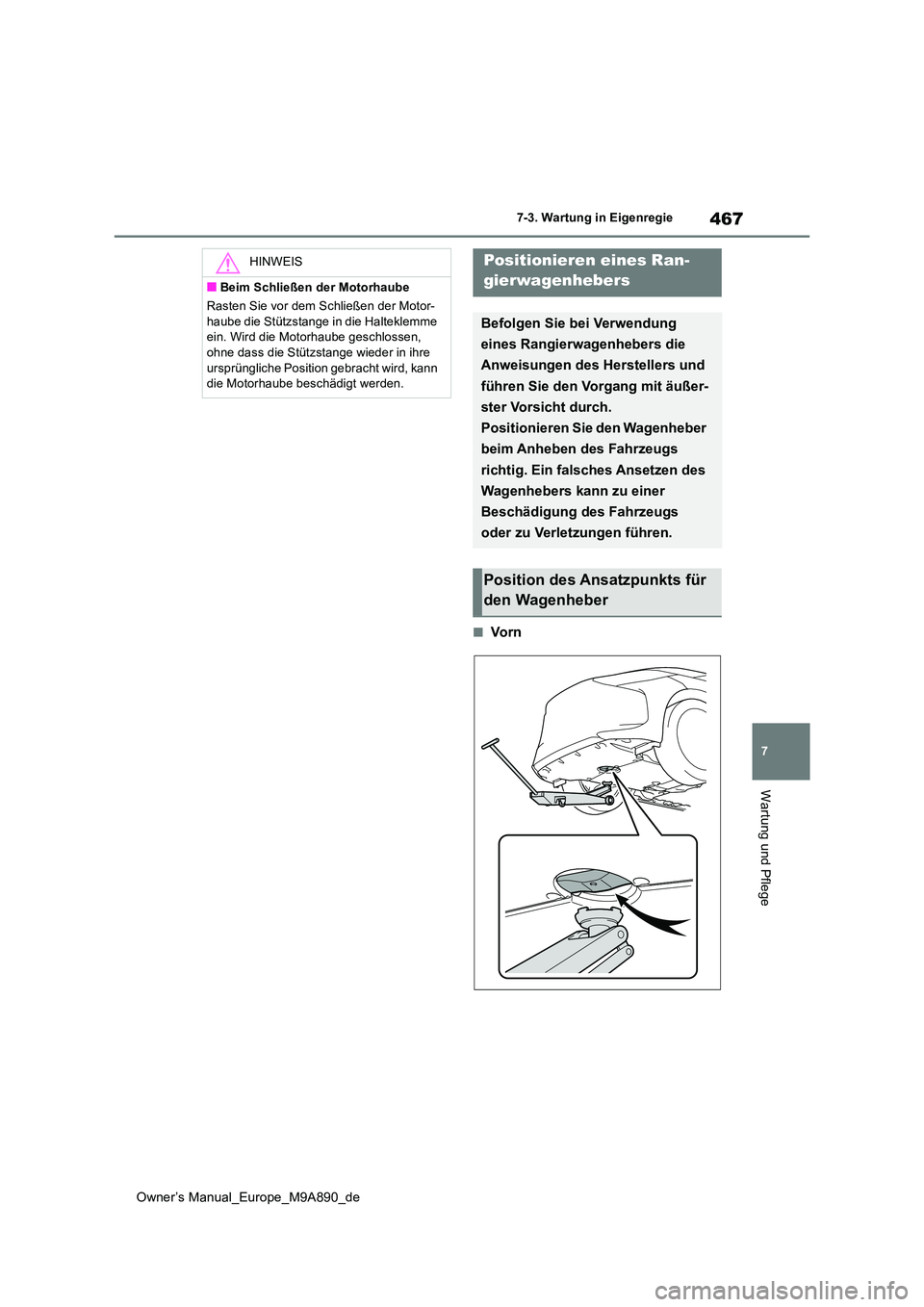 TOYOTA BZ4X 2023  Betriebsanleitungen (in German) 467
7
Owner’s Manual_Europe_M9A890_de
7-3. Wartung in Eigenregie
Wartung und Pflege
■Vo r n
HINWEIS
■Beim Schließen der Motorhaube 
Rasten Sie vor dem Schließen der Motor- 
haube die Stützsta