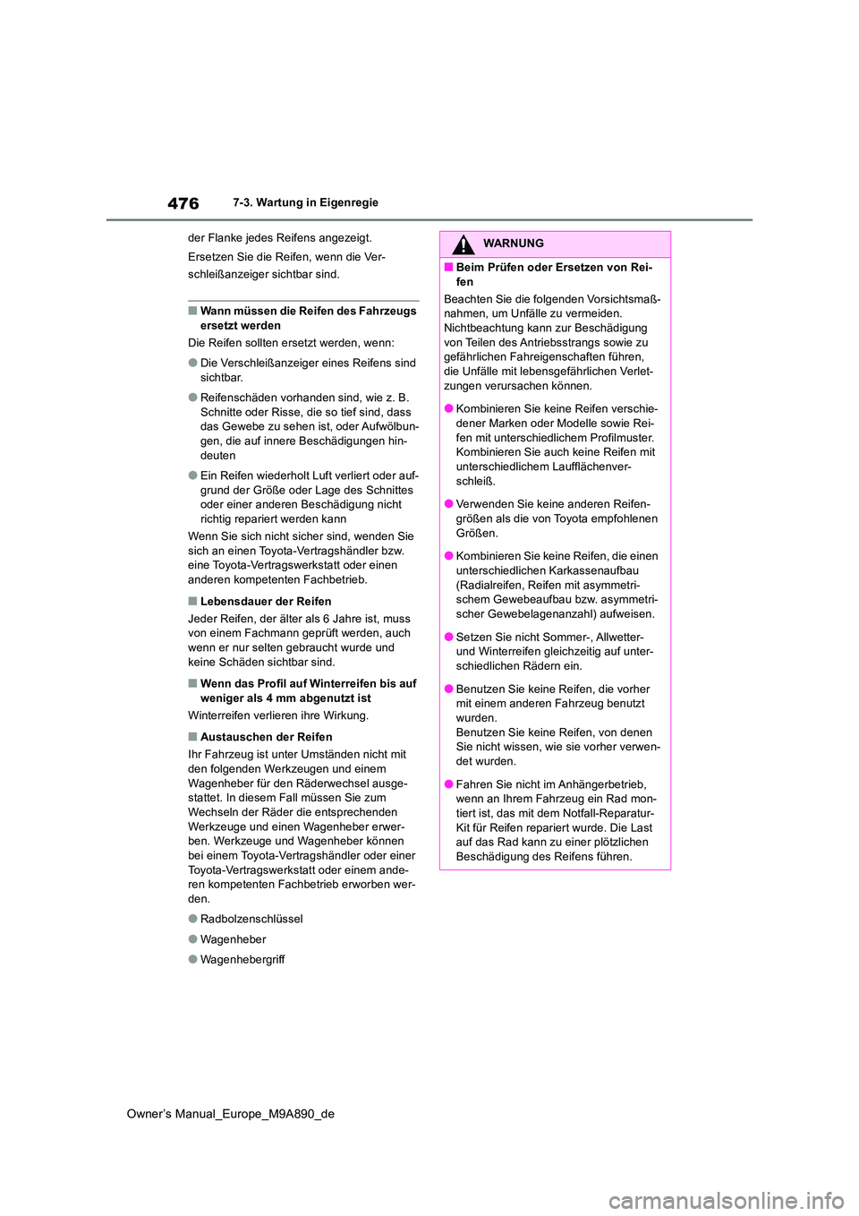 TOYOTA BZ4X 2023 Betriebsanleitungen (in German) 476
Owner’s Manual_Europe_M9A890_de
7-3. Wartung in Eigenregie
der Flanke jedes Reifens angezeigt.
Ersetzen Sie die Reifen, wenn die Ver-
schleißanzeiger sichtbar sind.
■Wann müssen die Reife TOYOTA BZ4X 2023 Betriebsanleitungen (in German) 476
Owner’s Manual_Europe_M9A890_de
7-3. Wartung in Eigenregie
der Flanke jedes Reifens angezeigt.
Ersetzen Sie die Reifen, wenn die Ver-
schleißanzeiger sichtbar sind.
■Wann müssen die Reife