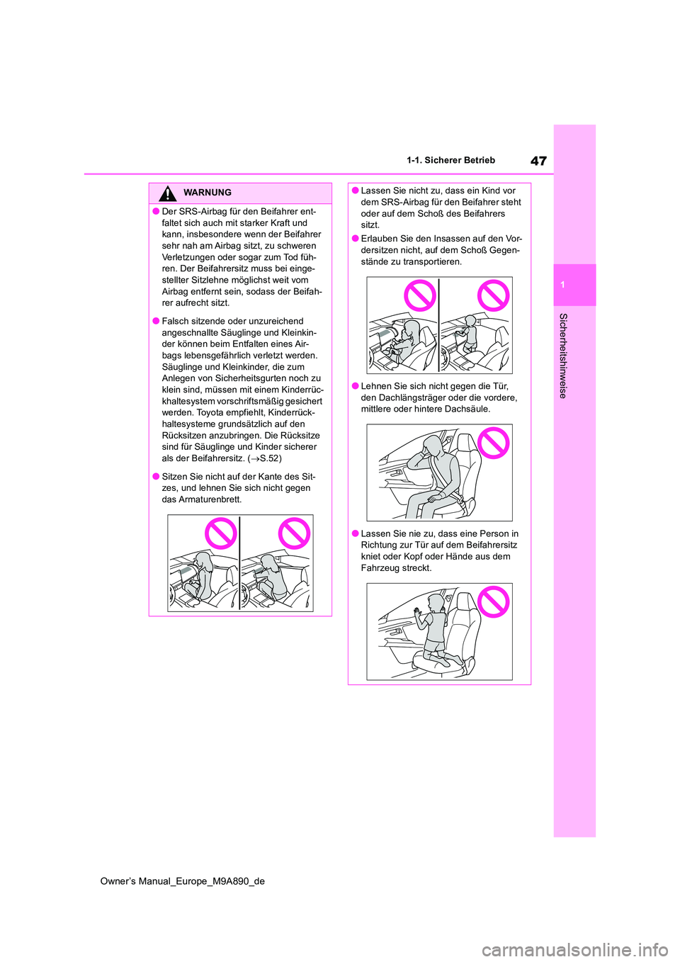 TOYOTA BZ4X 2023  Betriebsanleitungen (in German) 47
1
Owner’s Manual_Europe_M9A890_de
1-1. Sicherer Betrieb
Sicherheitshinweise
WARNUNG
●Der SRS-Airbag für den Beifahrer ent- 
faltet sich auch mit starker Kraft und  kann, insbesondere wenn der 
