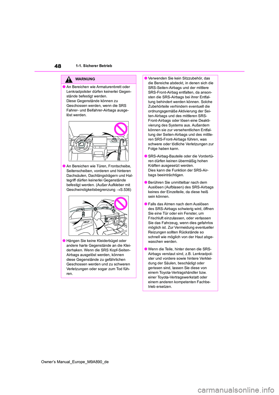 TOYOTA BZ4X 2023  Betriebsanleitungen (in German) 48
Owner’s Manual_Europe_M9A890_de
1-1. Sicherer Betrieb
WARNUNG
●An Bereichen wie Armaturenbrett oder  
Lenkradpolster dürfen keinerlei Gegen- stände befestigt werden.Diese Gegenstände können