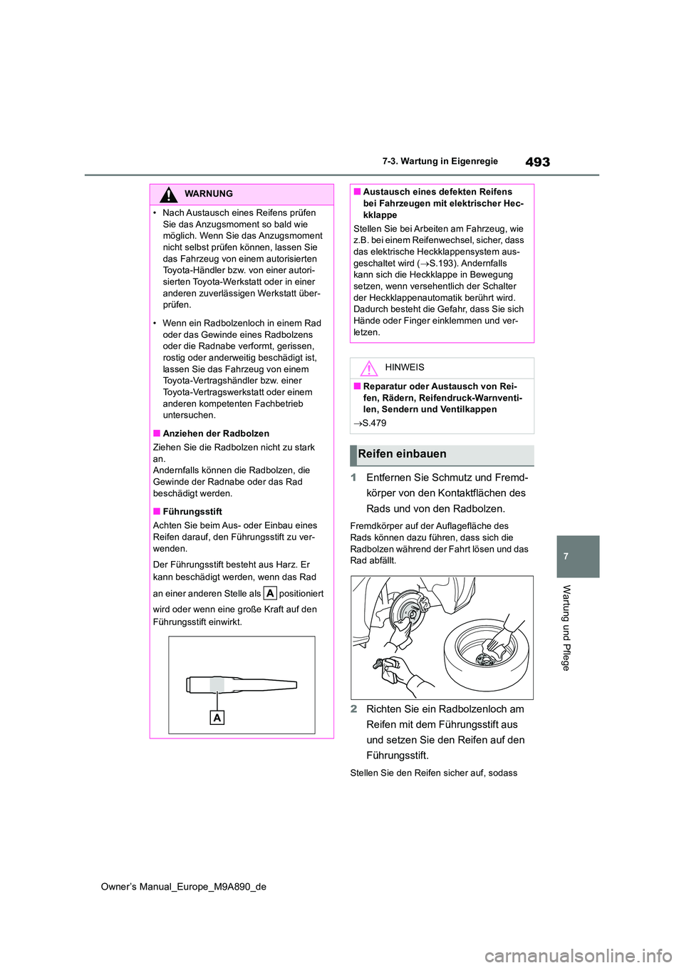 TOYOTA BZ4X 2023  Betriebsanleitungen (in German) 493
7
Owner’s Manual_Europe_M9A890_de
7-3. Wartung in Eigenregie
Wartung und Pflege
1Entfernen Sie Schmutz und Fremd- 
körper von den Kontaktflächen des  
Rads und von den Radbolzen.
Fremdkörper 