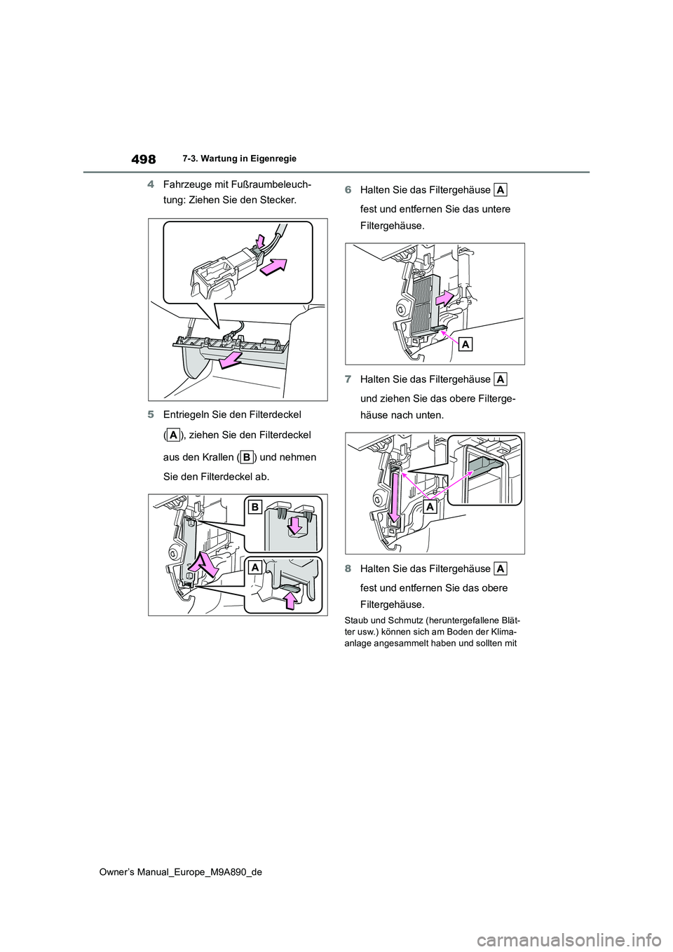 TOYOTA BZ4X 2023  Betriebsanleitungen (in German) 498
Owner’s Manual_Europe_M9A890_de
7-3. Wartung in Eigenregie
4Fahrzeuge mit Fußraumbeleuch- 
tung: Ziehen Sie den Stecker. 
5 Entriegeln Sie den Filterdeckel  
( ), ziehen Sie den Filterdeckel  
