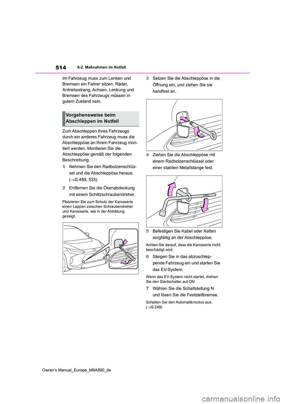 TOYOTA BZ4X 2023  Betriebsanleitungen (in German) 514
Owner’s Manual_Europe_M9A890_de
8-2. Maßnahmen im Notfall
Im Fahrzeug muss zum Lenken und  
Bremsen ein Fahrer sitzen. Räder, 
Antriebsstrang, Achsen, Lenkung und 
Bremsen des Fahrzeugs müsse