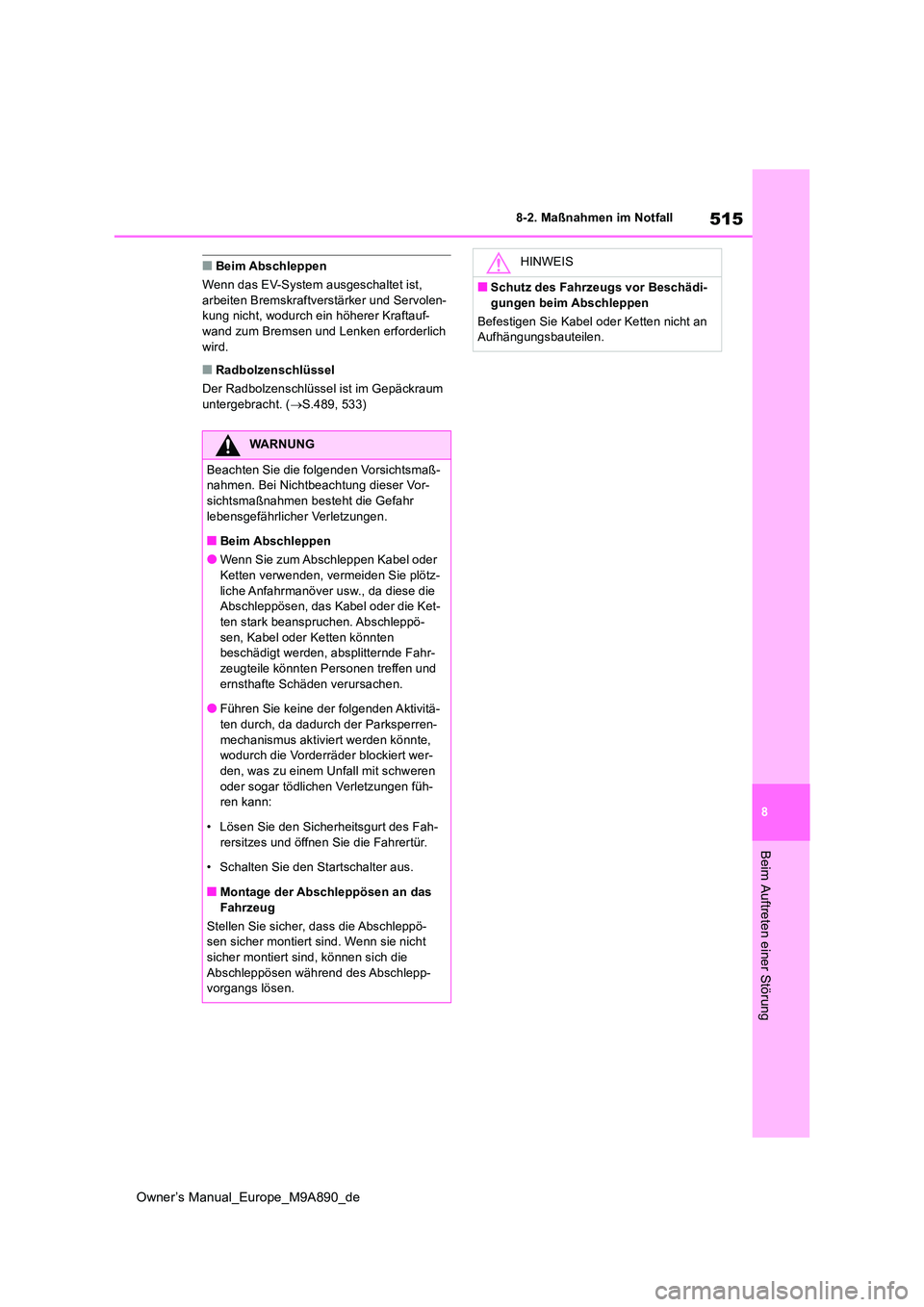 TOYOTA BZ4X 2023  Betriebsanleitungen (in German) 515
8
Owner’s Manual_Europe_M9A890_de
8-2. Maßnahmen im Notfall
Beim Auftreten einer Störung
■Beim Abschleppen 
Wenn das EV-System ausgeschaltet ist,  arbeiten Bremskraftverstärker und Servolen
