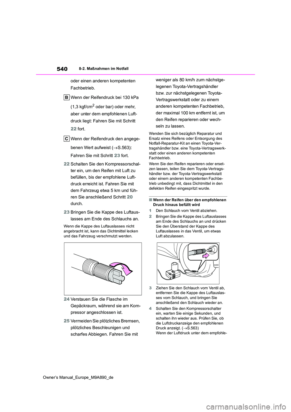 TOYOTA BZ4X 2023 Betriebsanleitungen (in German) 540
Owner’s Manual_Europe_M9A890_de
8-2. Maßnahmen im Notfall
oder einen anderen kompetenten
Fachbetrieb.
Wenn der Reifendruck bei 130 kPa
(1,3 kgf/cm2 oder bar) oder mehr,
aber unter dem em TOYOTA BZ4X 2023 Betriebsanleitungen (in German) 540
Owner’s Manual_Europe_M9A890_de
8-2. Maßnahmen im Notfall
oder einen anderen kompetenten
Fachbetrieb.
Wenn der Reifendruck bei 130 kPa
(1,3 kgf/cm2 oder bar) oder mehr,
aber unter dem em