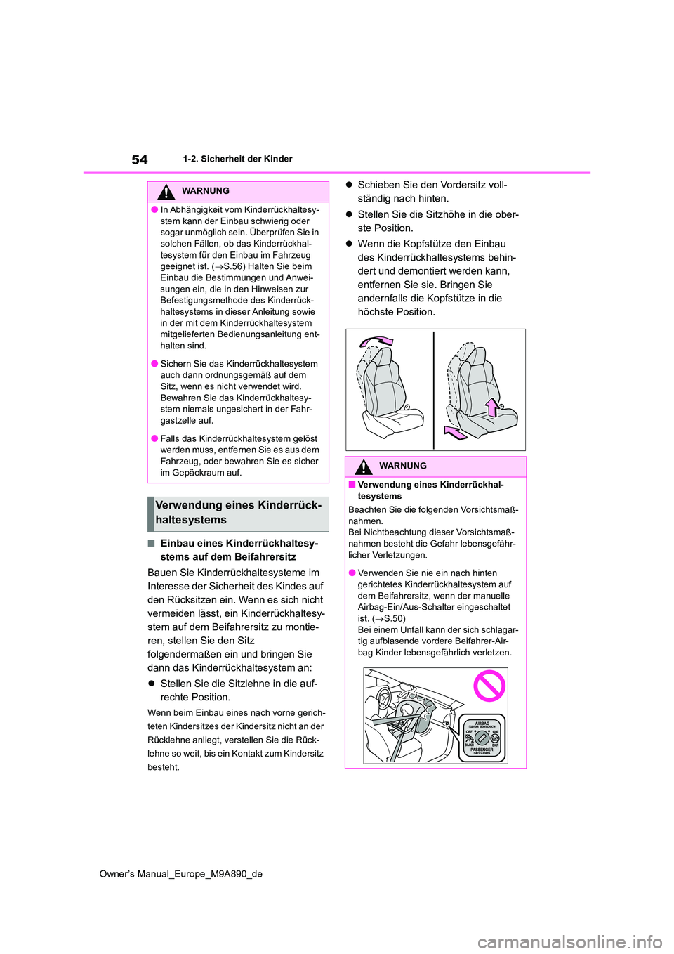 TOYOTA BZ4X 2023  Betriebsanleitungen (in German) 54
Owner’s Manual_Europe_M9A890_de
1-2. Sicherheit der Kinder
■Einbau eines Kinderrückhaltesy- 
stems auf dem Beifahrersitz 
Bauen Sie Kinderrückhaltesysteme im  
Interesse der Sicherheit des Ki