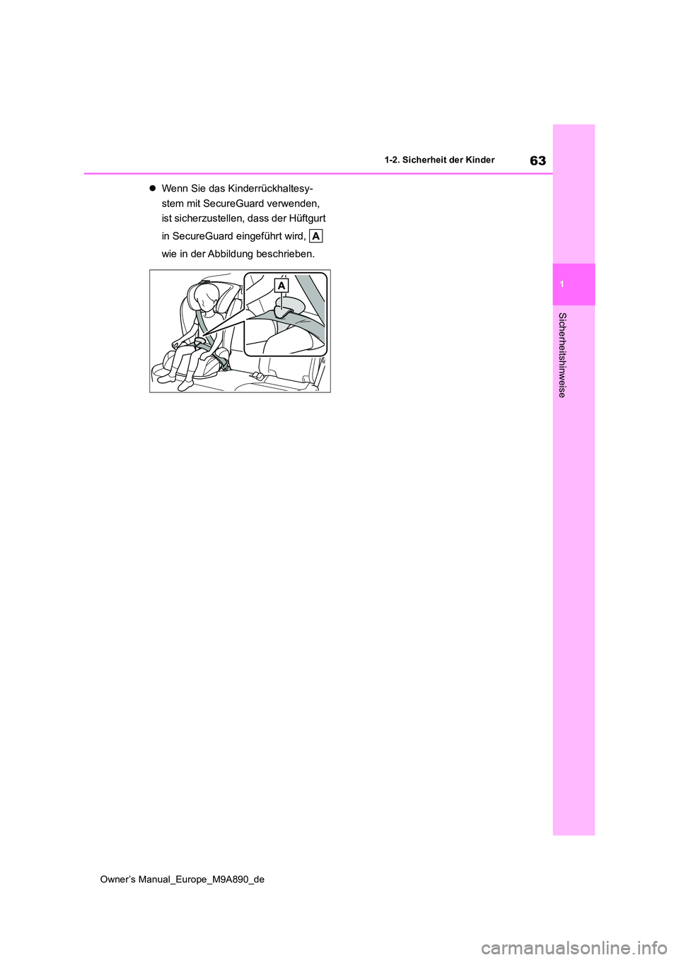 TOYOTA BZ4X 2023  Betriebsanleitungen (in German) 63
1
Owner’s Manual_Europe_M9A890_de
1-2. Sicherheit der Kinder
Sicherheitshinweise
Wenn Sie das Kinderrückhaltesy- 
stem mit SecureGuard verwenden,  
ist sicherzustellen, dass der Hüftgurt  
i