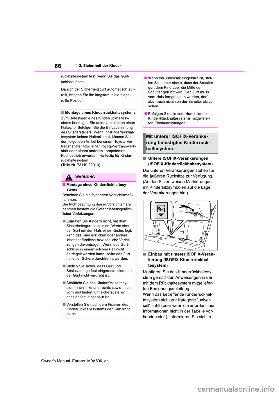 TOYOTA BZ4X 2023  Betriebsanleitungen (in German) 66
Owner’s Manual_Europe_M9A890_de
1-2. Sicherheit der Kinder 
rückhaltesystem fest, wenn Sie das Gurt- 
schloss lösen. 
Da sich der Sicherheitsgurt automatisch auf- 
rollt, bringen Sie ihn langsa