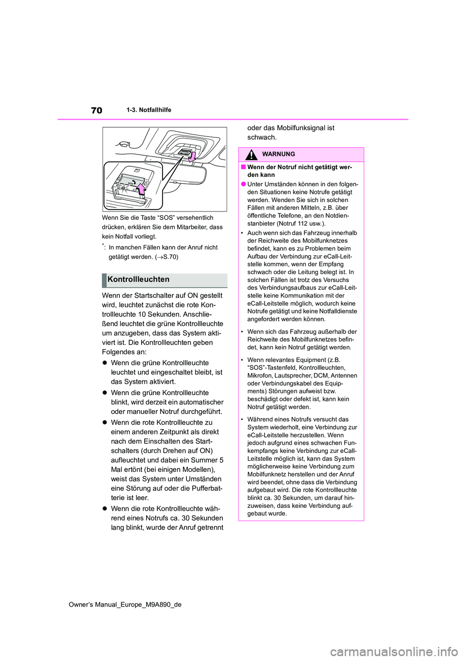 TOYOTA BZ4X 2023  Betriebsanleitungen (in German) 70
Owner’s Manual_Europe_M9A890_de
1-3. Notfallhilfe 
Wenn Sie die Taste “SOS” versehentlich  
drücken, erklären Sie dem Mitarbeiter, dass 
kein Notfall vorliegt.
*: In manchen Fällen kann de
