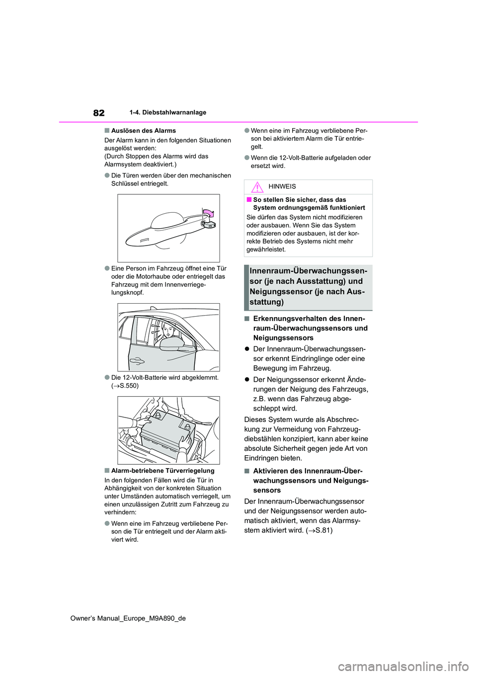 TOYOTA BZ4X 2023  Betriebsanleitungen (in German) 82
Owner’s Manual_Europe_M9A890_de
1-4. Diebstahlwarnanlage
■Auslösen des Alarms 
Der Alarm kann in den folgenden Situationen  ausgelöst werden:(Durch Stoppen des Alarms wird das  
Alarmsystem d