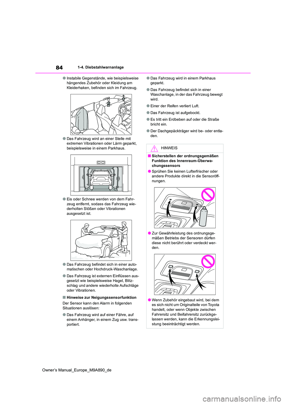 TOYOTA BZ4X 2023  Betriebsanleitungen (in German) 84
Owner’s Manual_Europe_M9A890_de
1-4. Diebstahlwarnanlage
●Instabile Gegenstände, wie beispielsweise  hängendes Zubehör oder Kleidung am Kleiderhaken, befinden sich im Fahrzeug.
●Das Fahrze