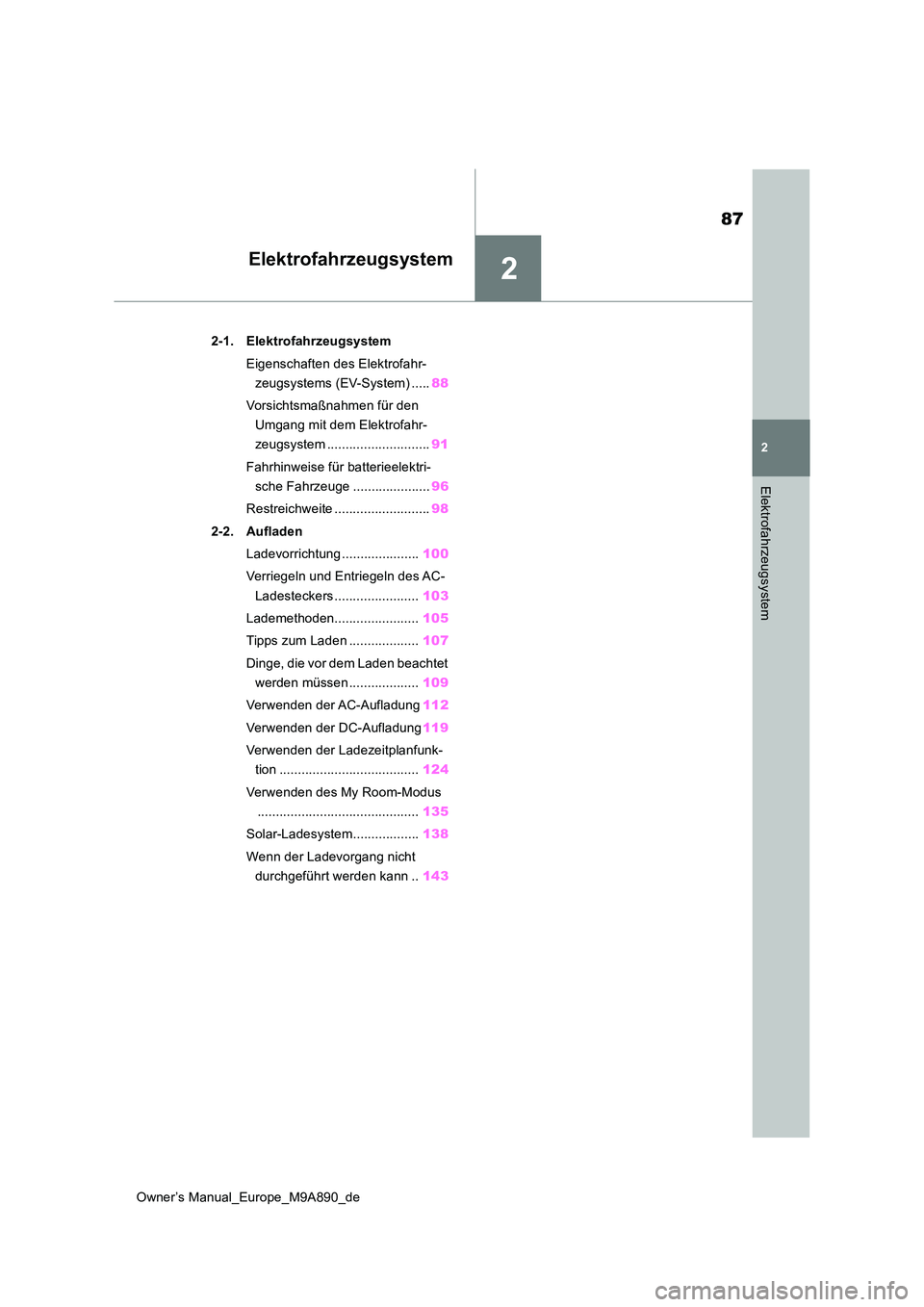 TOYOTA BZ4X 2023  Betriebsanleitungen (in German) 2
87
Owner’s Manual_Europe_M9A890_de
2
Elektrofahrzeugsystem
Elektrofahrzeugsystem
2-1. Elektrofahrzeugsystem 
Eigenschaften des Elektrofahr- 
zeugsystems (EV-System) ..... 88 
Vorsichtsmaßnahmen f